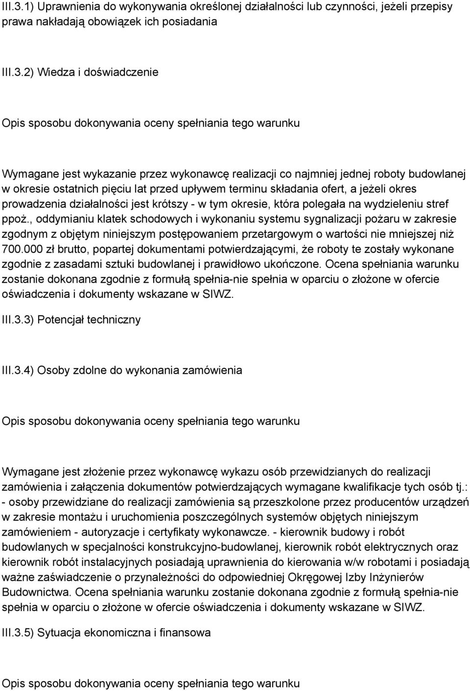 warunku Wymagane jest wykazanie przez wykonawcę realizacji co najmniej jednej roboty budowlanej w okresie ostatnich pięciu lat przed upływem terminu składania ofert, a jeżeli okres prowadzenia