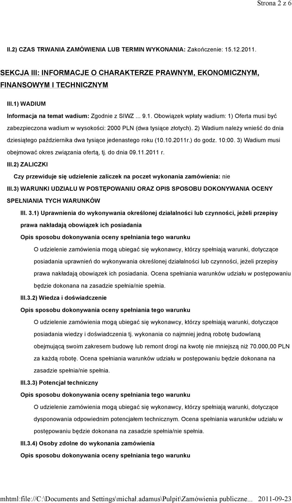 2) Wadium należy wnieść do dnia dziesiątego października dwa tysiące jedenastego roku (10.10.2011r.) do godz. 10:00. 3) Wadium musi obejmować okres związania ofertą, tj. do dnia 09.11.2011 r. III.