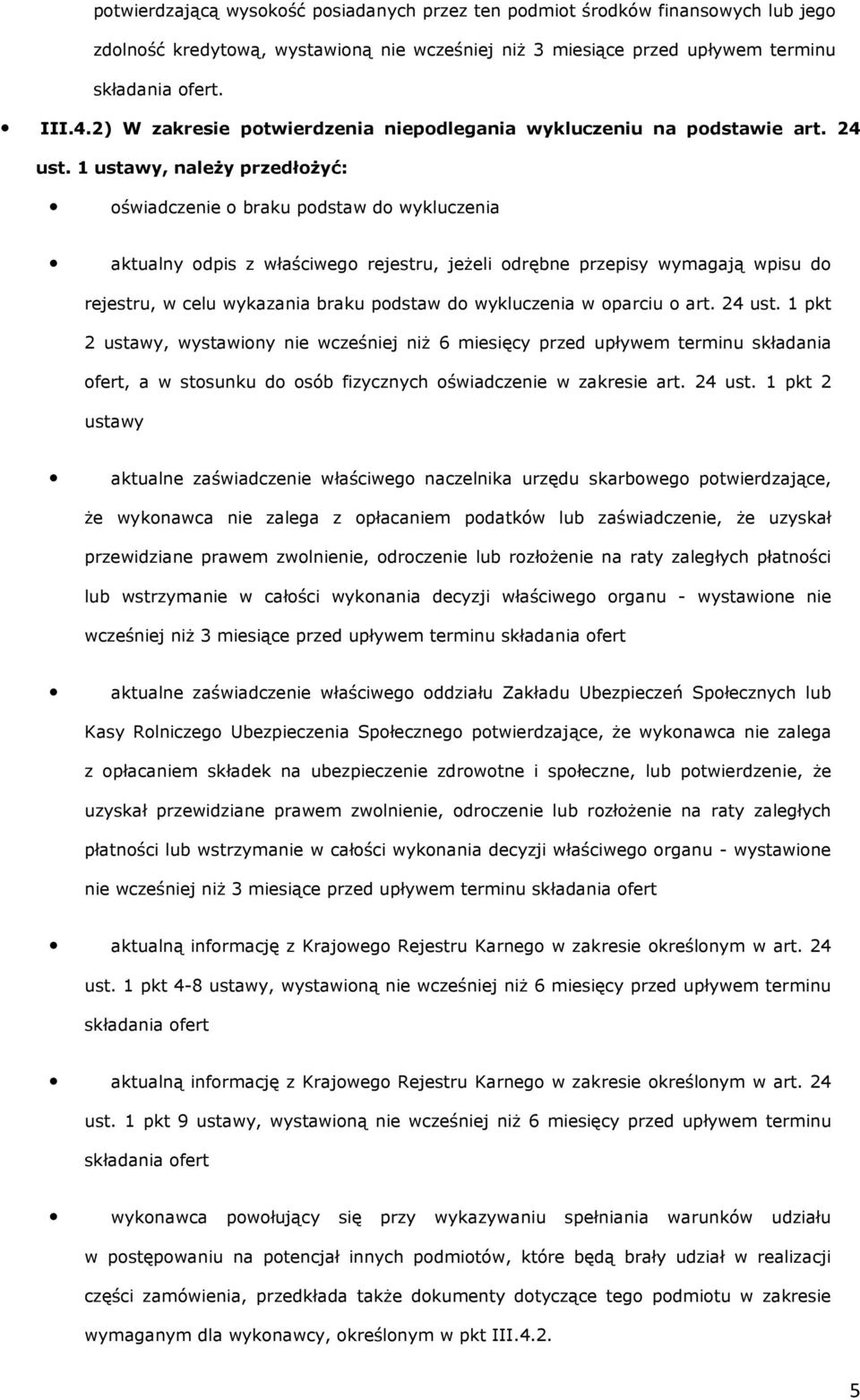 1 ustawy, naleŝy przedłoŝyć: oświadczenie o braku podstaw do wykluczenia aktualny odpis z właściwego rejestru, jeŝeli odrębne przepisy wymagają wpisu do rejestru, w celu wykazania braku podstaw do