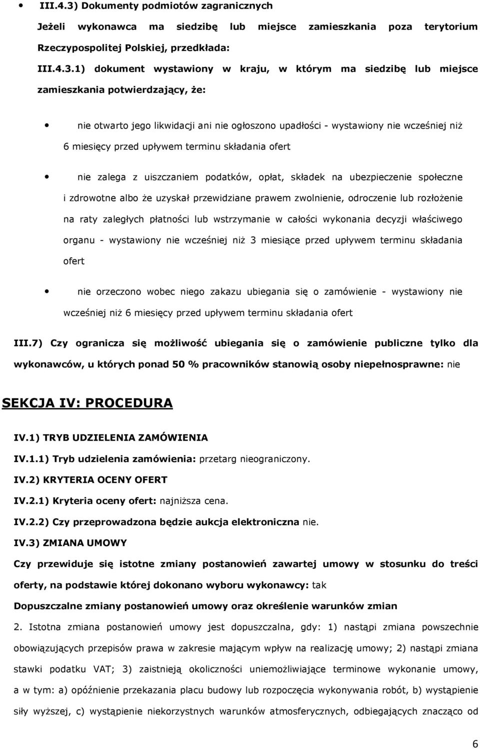 1) dokument wystawiony w kraju, w którym ma siedzibę lub miejsce zamieszkania potwierdzający, Ŝe: nie otwarto jego likwidacji ani nie ogłoszono upadłości - wystawiony nie wcześniej niŝ 6 miesięcy