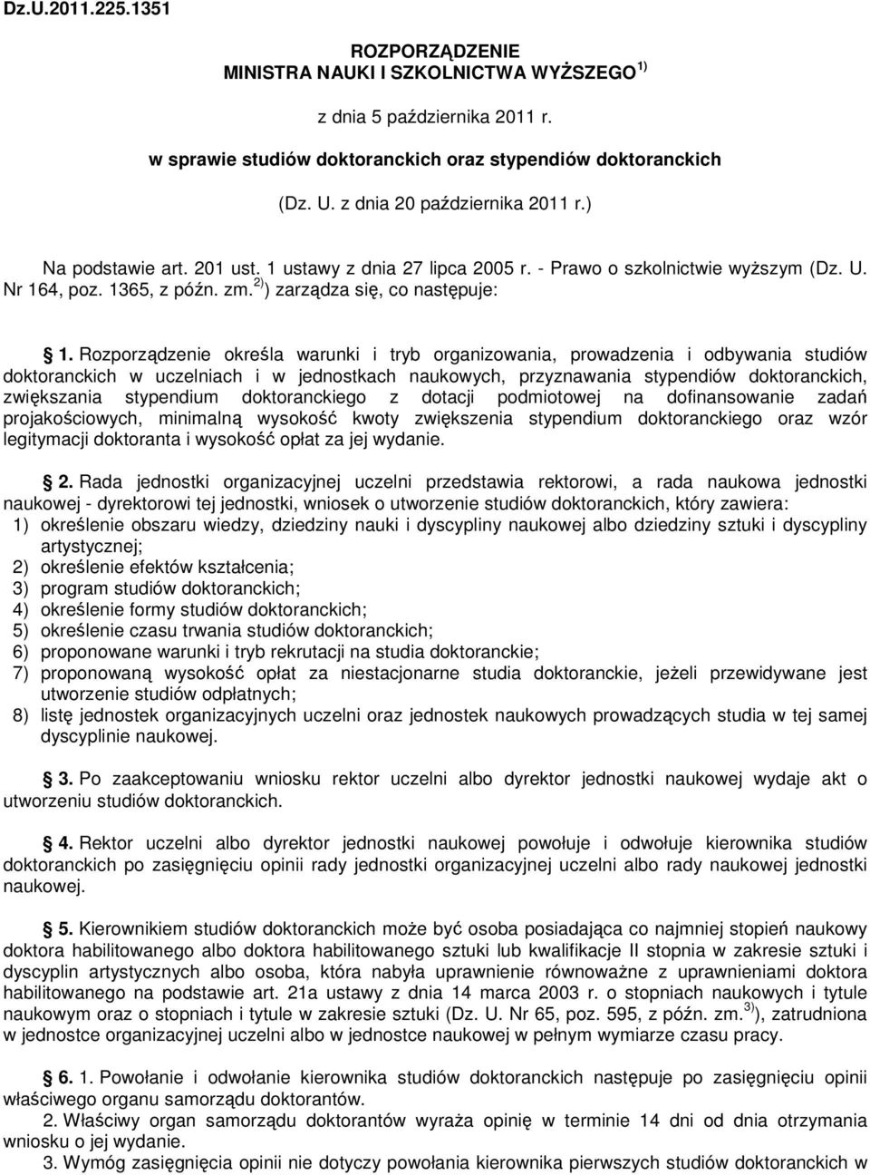 Rozporządzenie określa warunki i tryb organizowania, prowadzenia i odbywania studiów doktoranckich w uczelniach i w jednostkach naukowych, przyznawania stypendiów doktoranckich, zwiększania