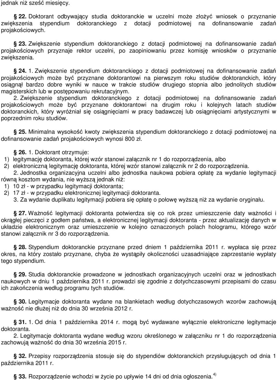 Zwiększenie stypendium doktoranckiego z dotacji podmiotowej na dofinansowanie zadań projakościowych przyznaje rektor uczelni, po zaopiniowaniu przez komisję wniosków o przyznanie zwiększenia. 24. 1.