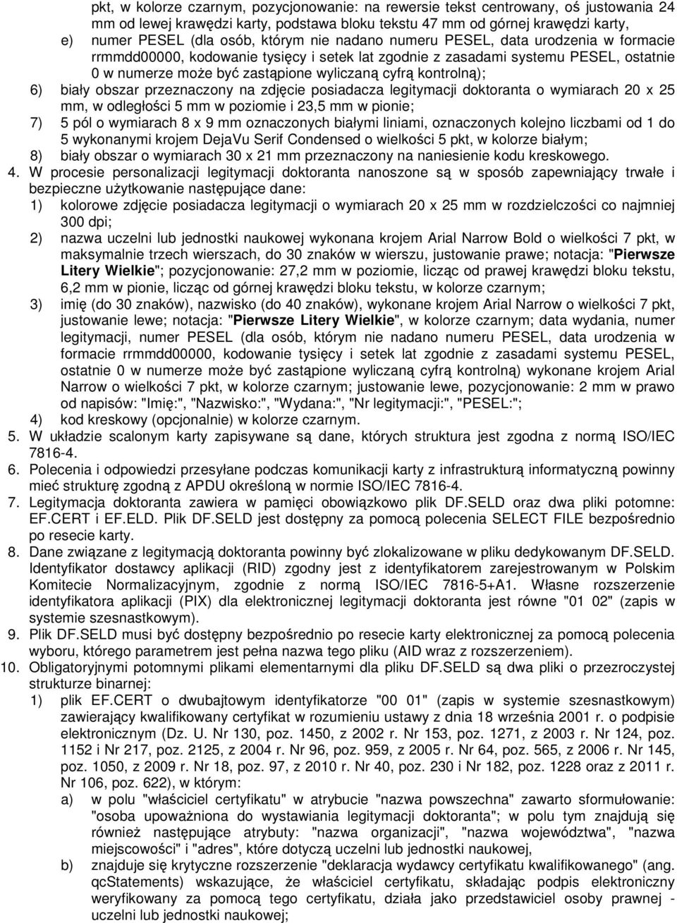 kontrolną); 6) biały obszar przeznaczony na zdjęcie posiadacza legitymacji doktoranta o wymiarach 20 x 25 mm, w odległości 5 mm w poziomie i 23,5 mm w pionie; 7) 5 pól o wymiarach 8 x 9 mm