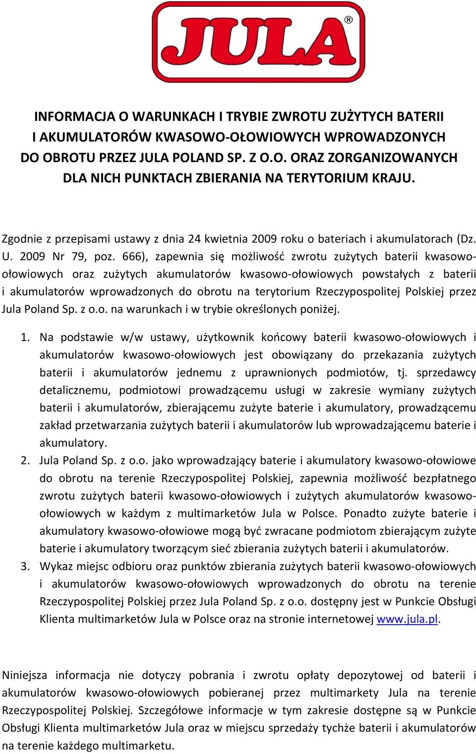 666), zapewnia się możliwość zwrotu zużytych baterii kwasowoołowiowych oraz zużytych akumulatorów kwasowo ołowiowych powstałych z baterii i akumulatorów wprowadzonych do obrotu na terytorium