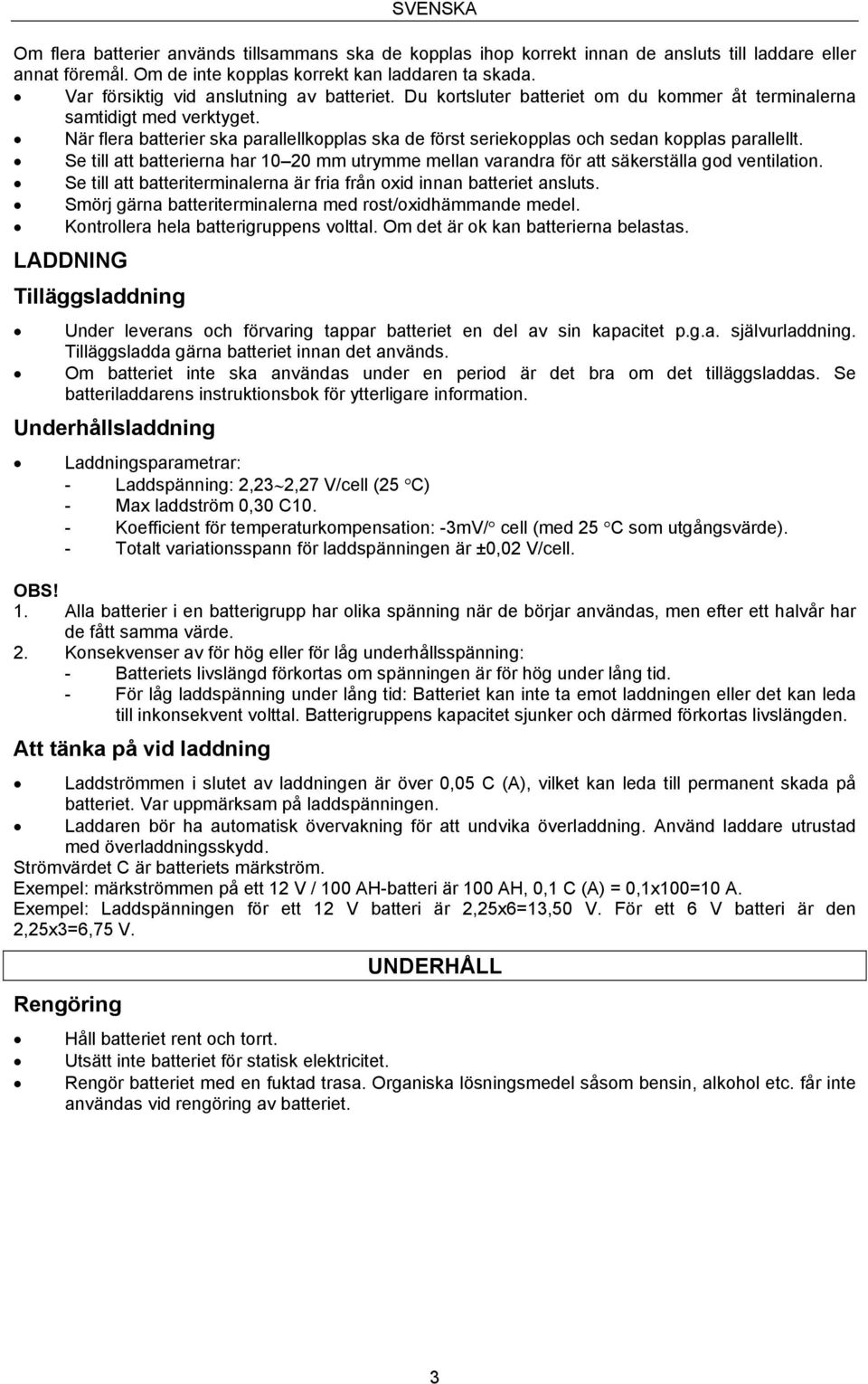 När flera batterier ska parallellkopplas ska de först seriekopplas och sedan kopplas parallellt. Se till att batterierna har 10 20 mm utrymme mellan varandra för att säkerställa god ventilation.