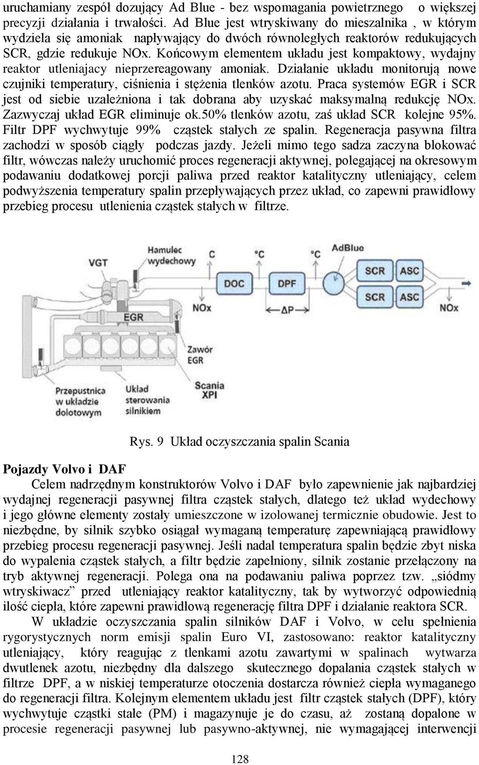 Końcowym elementem układu jest kompaktowy, wydajny reaktor utleniajacy nieprzereagowany amoniak. Działanie układu monitorują nowe czujniki temperatury, ciśnienia i stężenia tlenków azotu.