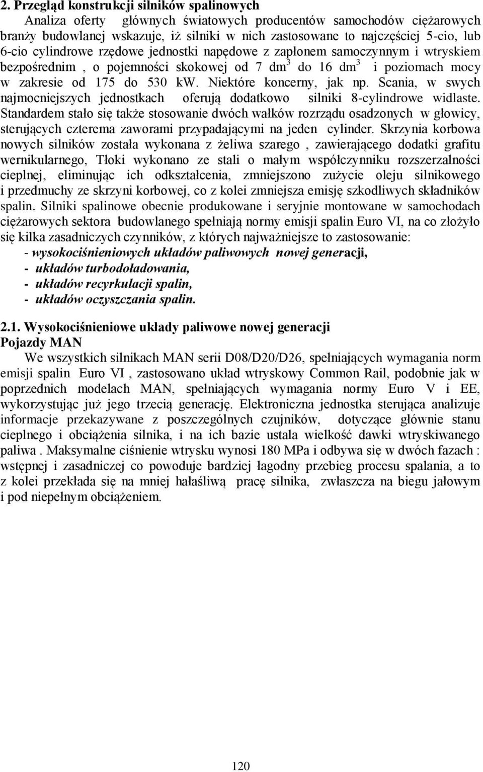 Niektóre koncerny, jak np. Scania, w swych najmocniejszych jednostkach oferują dodatkowo silniki 8-cylindrowe widlaste.