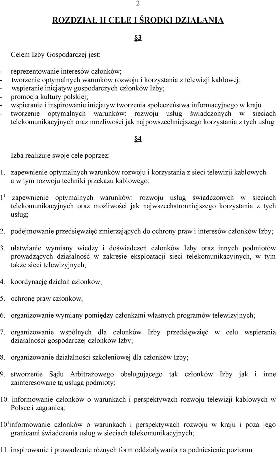 usług świadczonych w sieciach telekomunikacyjnych oraz możliwości jak najpowszechniejszego korzystania z tych usług Izba realizuje swoje cele poprzez: 1.