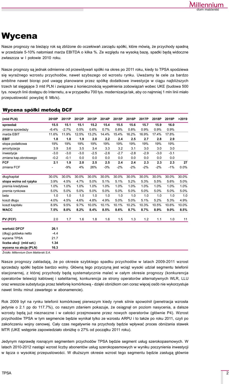 Nasze prognozy s¹ jednak odmienne od przewidywañ spó³ki na okres po 2011 roku, kiedy to spodziewa siê wyraÿnego wzrostu przychodów, nawet szybszego od wzrostu rynku.