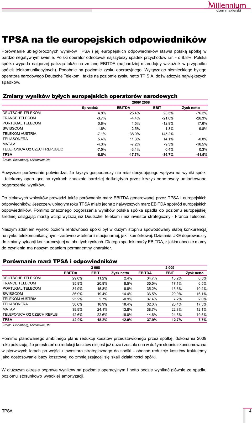 Polska spó³ka wypada najgorzej patrz¹c tak e na zmianê EBITDA (najbardziej miarodajny wskaÿnik w przypadku spó³ek telekomunikacyjnych). Podobnie na poziomie zysku operacyjnego.