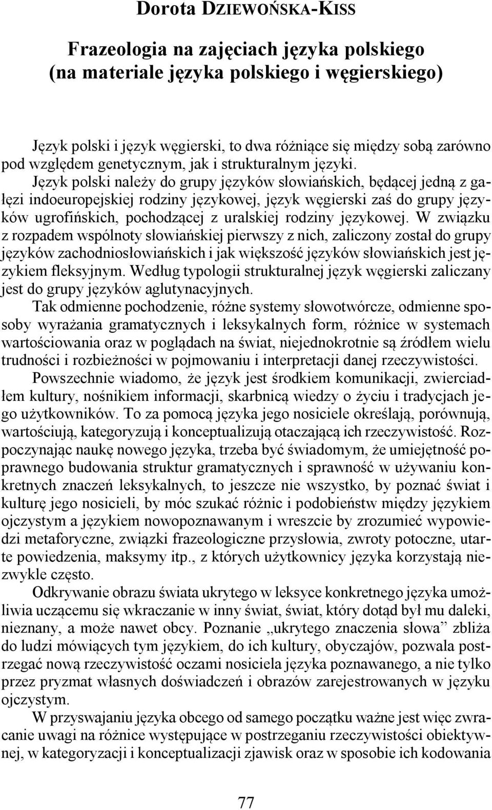 Język polski należy do grupy języków słowiańskich, będącej jedną z gałęzi indoeuropejskiej rodziny językowej, język węgierski zaś do grupy języków ugrofińskich, pochodzącej z uralskiej rodziny