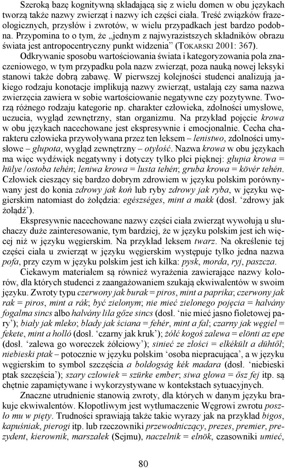 Przypomina to o tym, że jednym z najwyrazistszych składników obrazu świata jest antropocentryczny punkt widzenia (TOKARSKI 2001: 367).