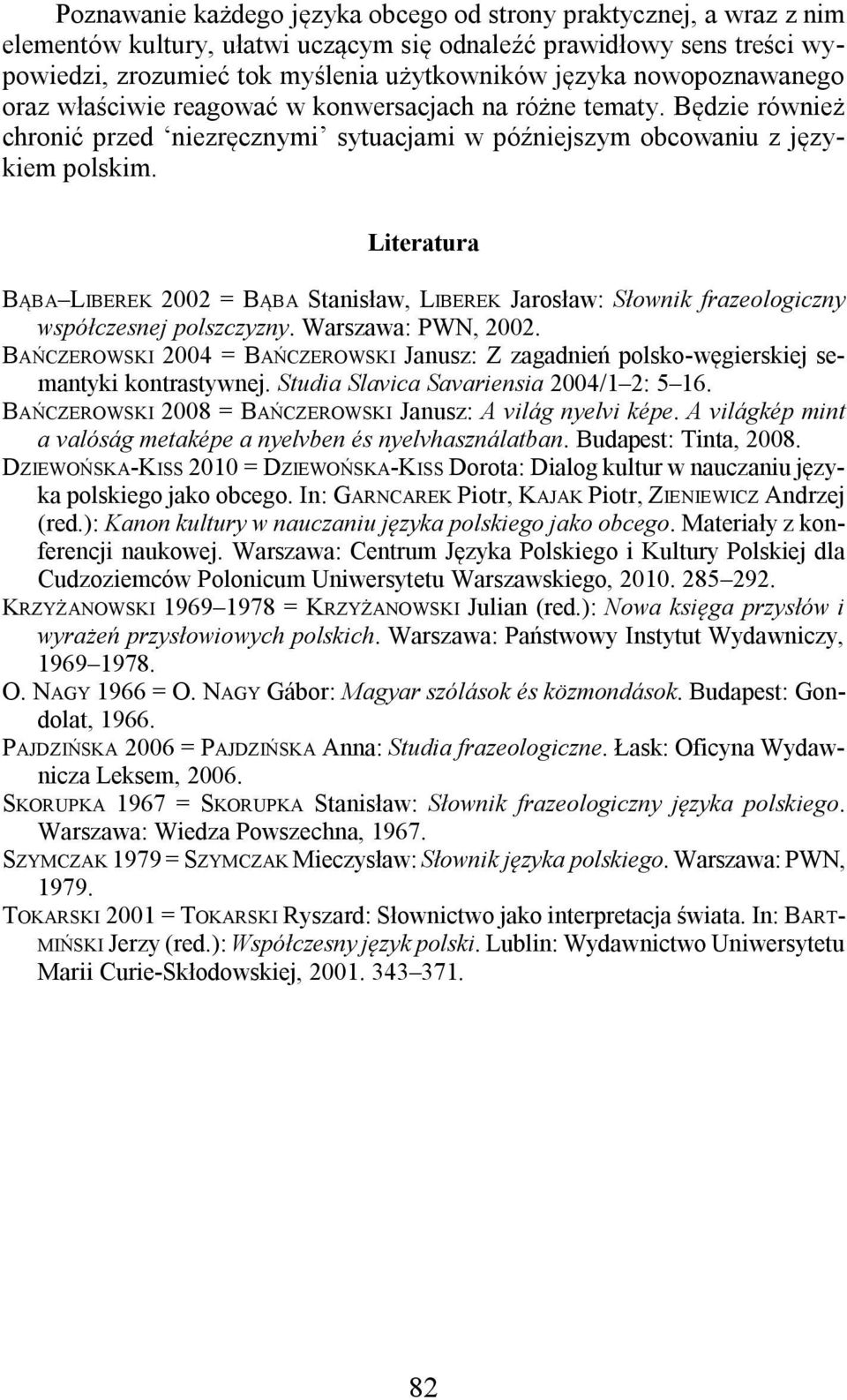 Literatura BĄBA LIBEREK 2002 = BĄBA Stanisław, LIBEREK Jarosław: Słownik frazeologiczny współczesnej polszczyzny. Warszawa: PWN, 2002.