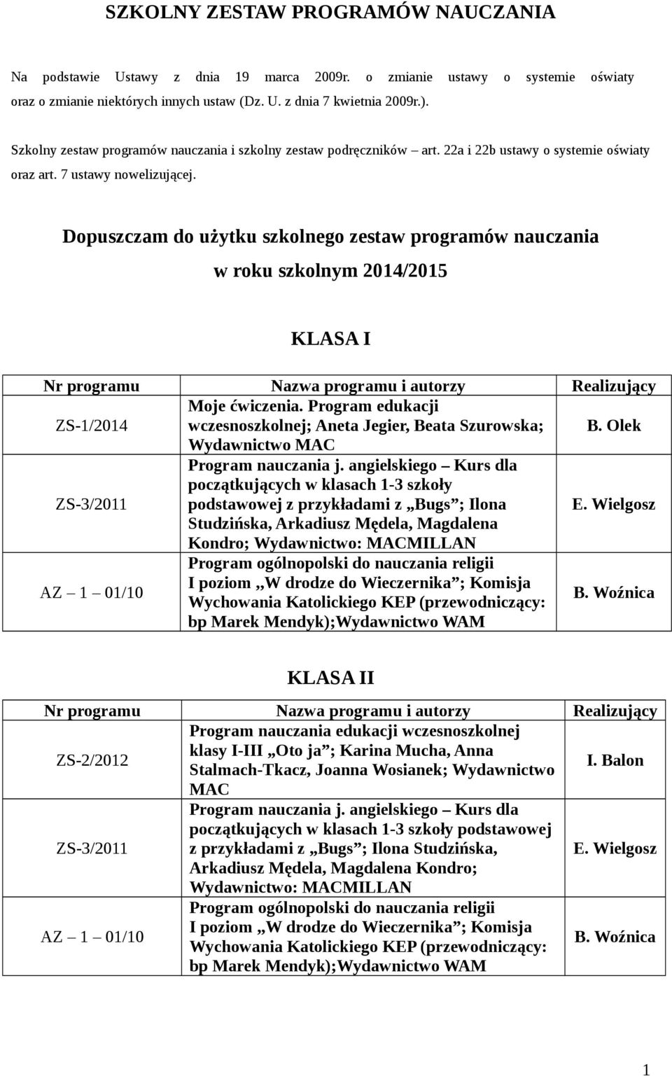 Dopuszczam do użytku szkolnego zestaw programów nauczania w roku szkolnym 2014/2015 KLASA I ZS-1/2014 Moje ćwiczenia. Program edukacji wczesnoszkolnej; Aneta Jegier, Beata Szurowska; B.