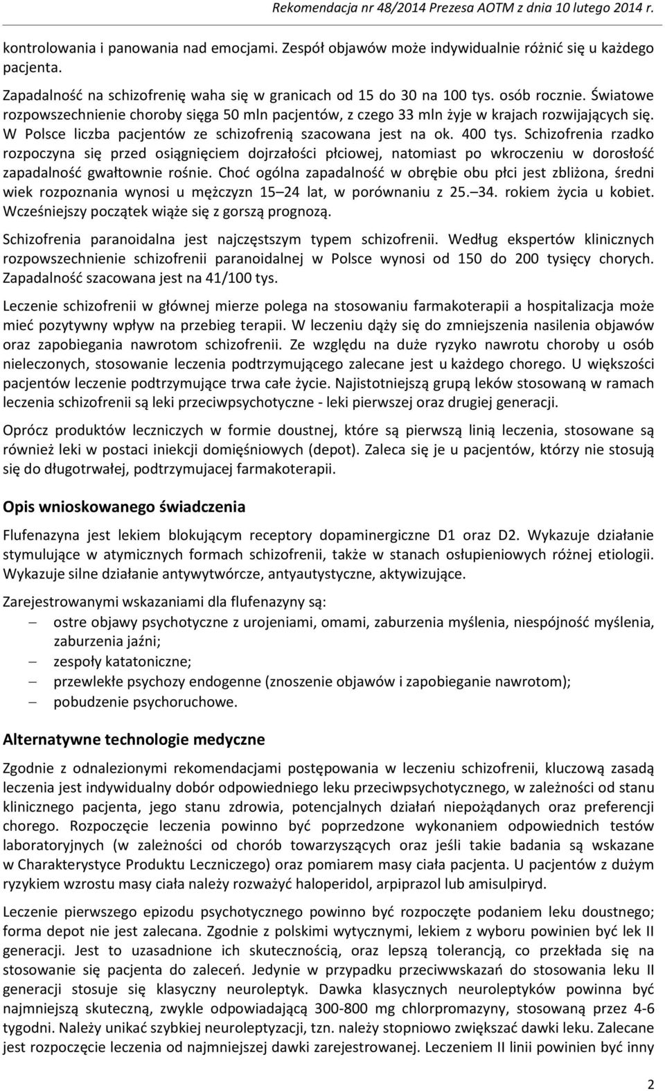 Schizofrenia rzadko rozpoczyna się przed osiągnięciem dojrzałości płciowej, natomiast po wkroczeniu w dorosłość zapadalność gwałtownie rośnie.