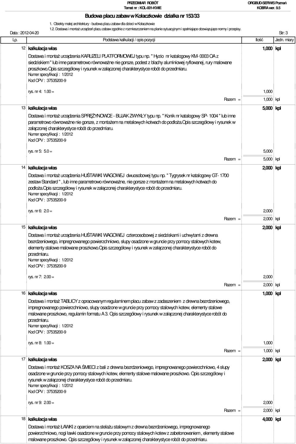 " Hyzio nr katalogowy KM- 0003 OA z siedziskiem " lub inne parametrowo równoważne nie gorsze, podest z blachy aluminiowej ryflowanej, rury malowane proszkowo.opis szczegółowy i rys. nr 4: 1.