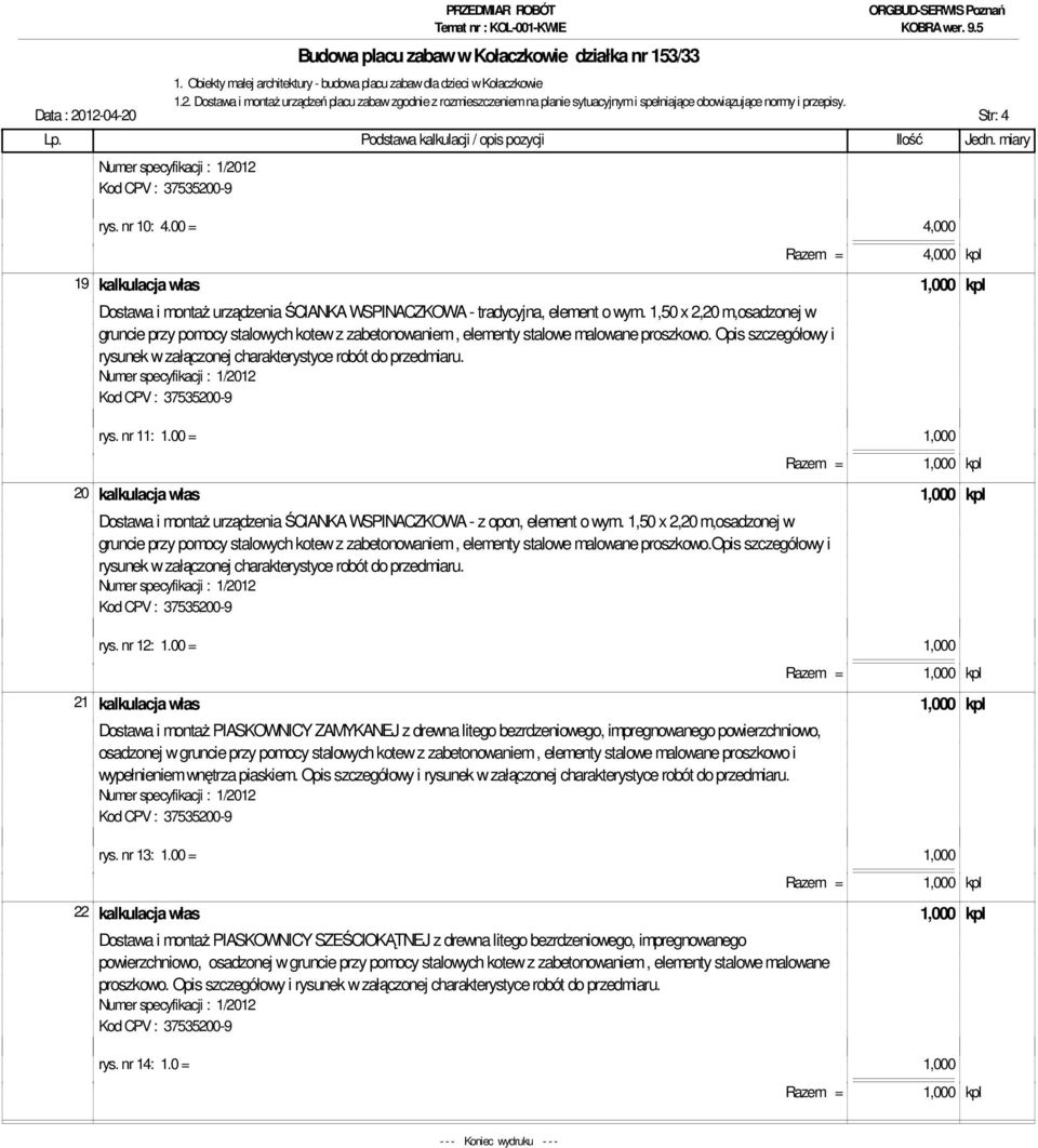 1,50 x 2,20 m,osadzonej w gruncie przy pomocy stalowych kotew z zabetonowaniem, elementy stalowe malowane proszkowo. Opis szczegółowy i rys. nr 11: 1.