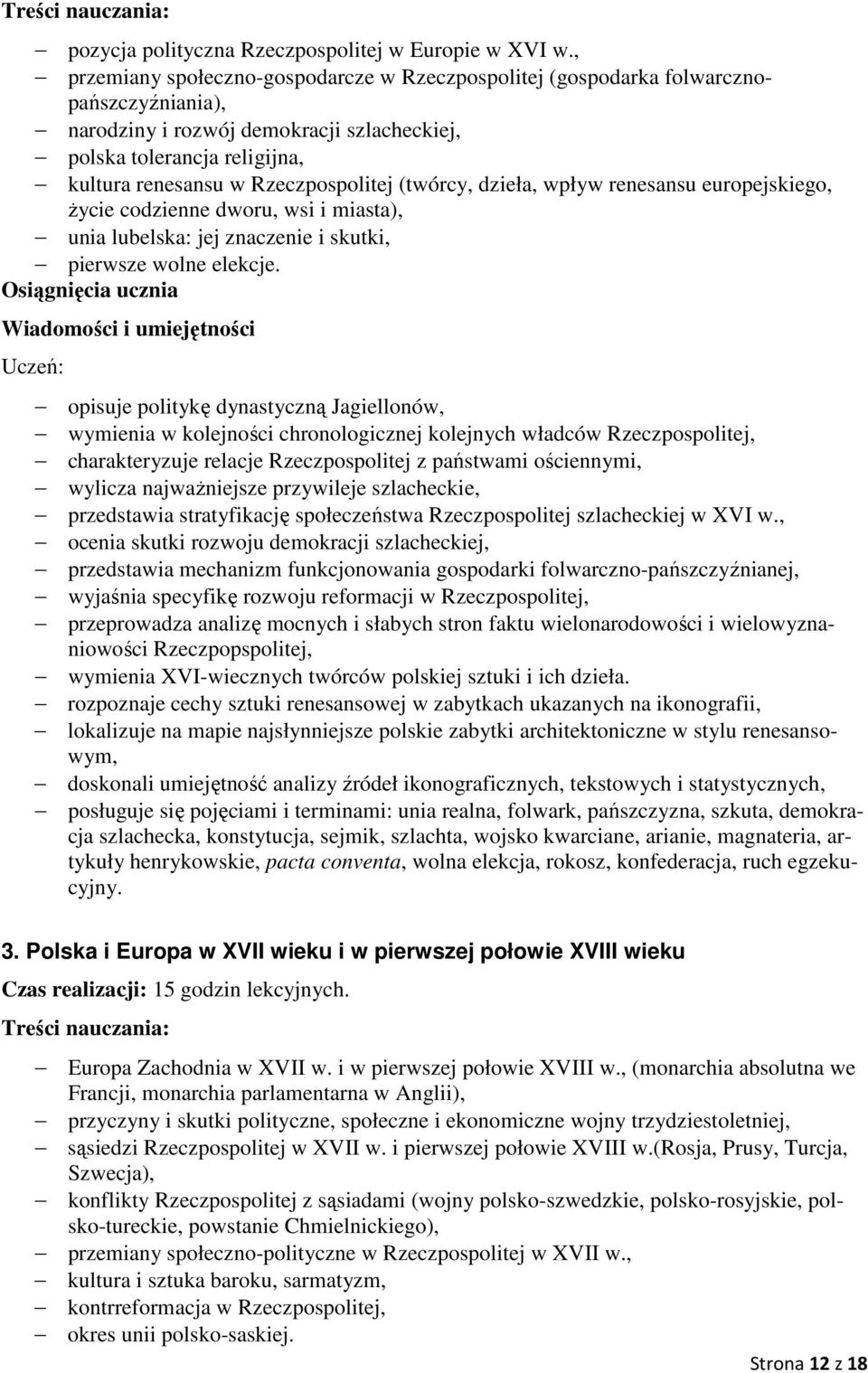 Rzeczpospolitej (twórcy, dzieła, wpływ renesansu europejskiego, życie codzienne dworu, wsi i miasta), unia lubelska: jej znaczenie i skutki, pierwsze wolne elekcje.