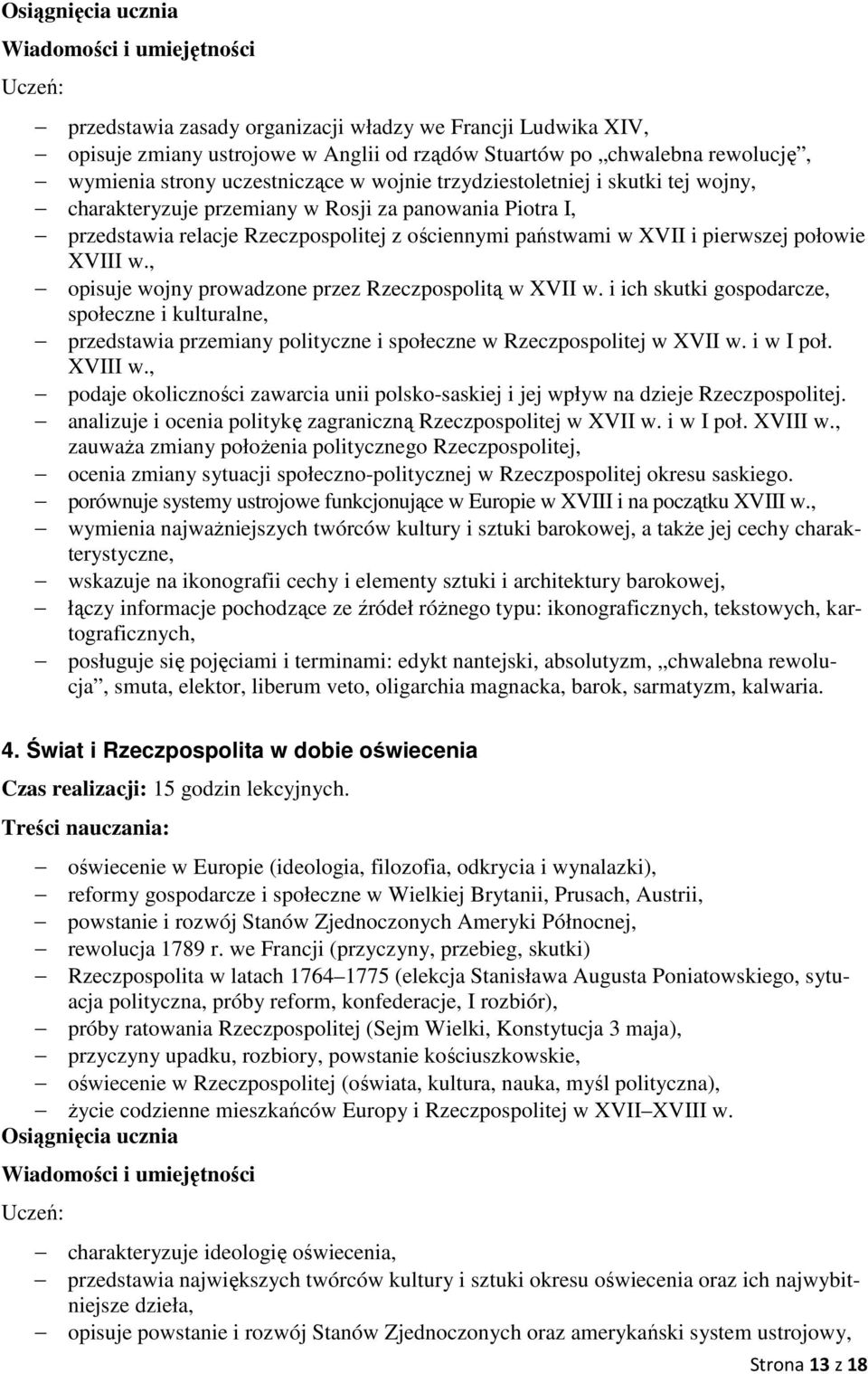 , opisuje wojny prowadzone przez Rzeczpospolitą w XVII w. i ich skutki gospodarcze, społeczne i kulturalne, przedstawia przemiany polityczne i społeczne w Rzeczpospolitej w XVII w. i w I poł. XVIII w.