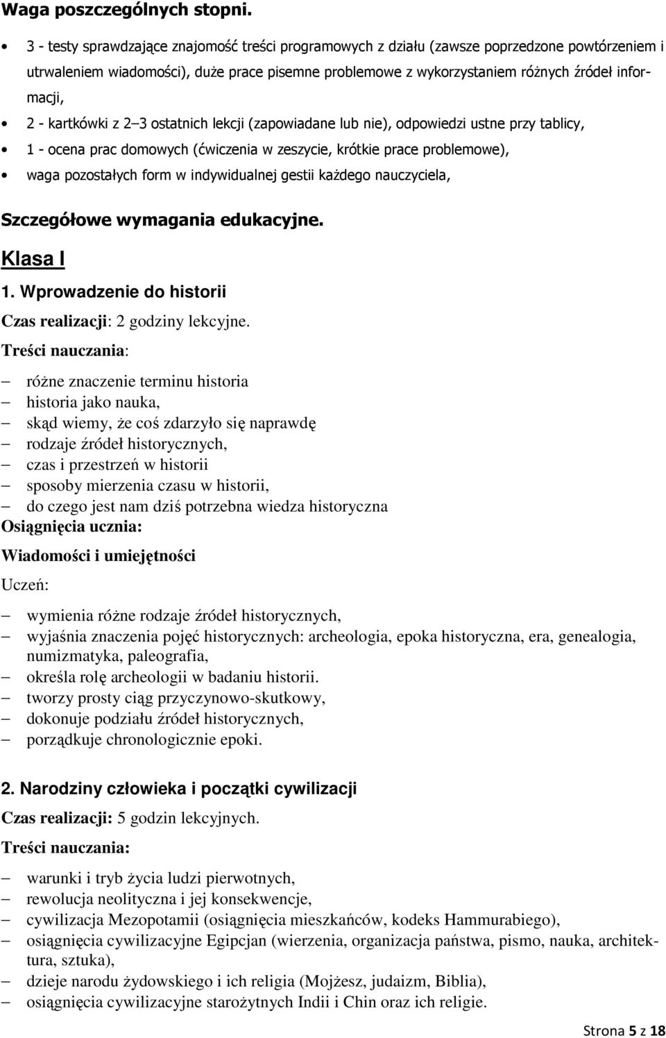 kartkówki z 2 3 ostatnich lekcji (zapowiadane lub nie), odpowiedzi ustne przy tablicy, 1 - ocena prac domowych (ćwiczenia w zeszycie, krótkie prace problemowe), waga pozostałych form w indywidualnej