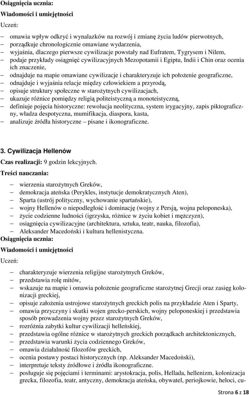 odnajduje i wyjaśnia relacje między człowiekiem a przyrodą, opisuje struktury społeczne w starożytnych cywilizacjach, ukazuje różnice pomiędzy religią politeistyczną a monoteistyczną, definiuje