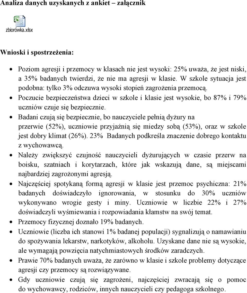 W szkole sytuacja jest podobna: tylko 3% odczuwa wysoki stopień zagrożenia przemocą. Poczucie bezpieczeństwa dzieci w szkole i klasie jest wysokie, bo 87% i 79% uczniów czuje się bezpiecznie.