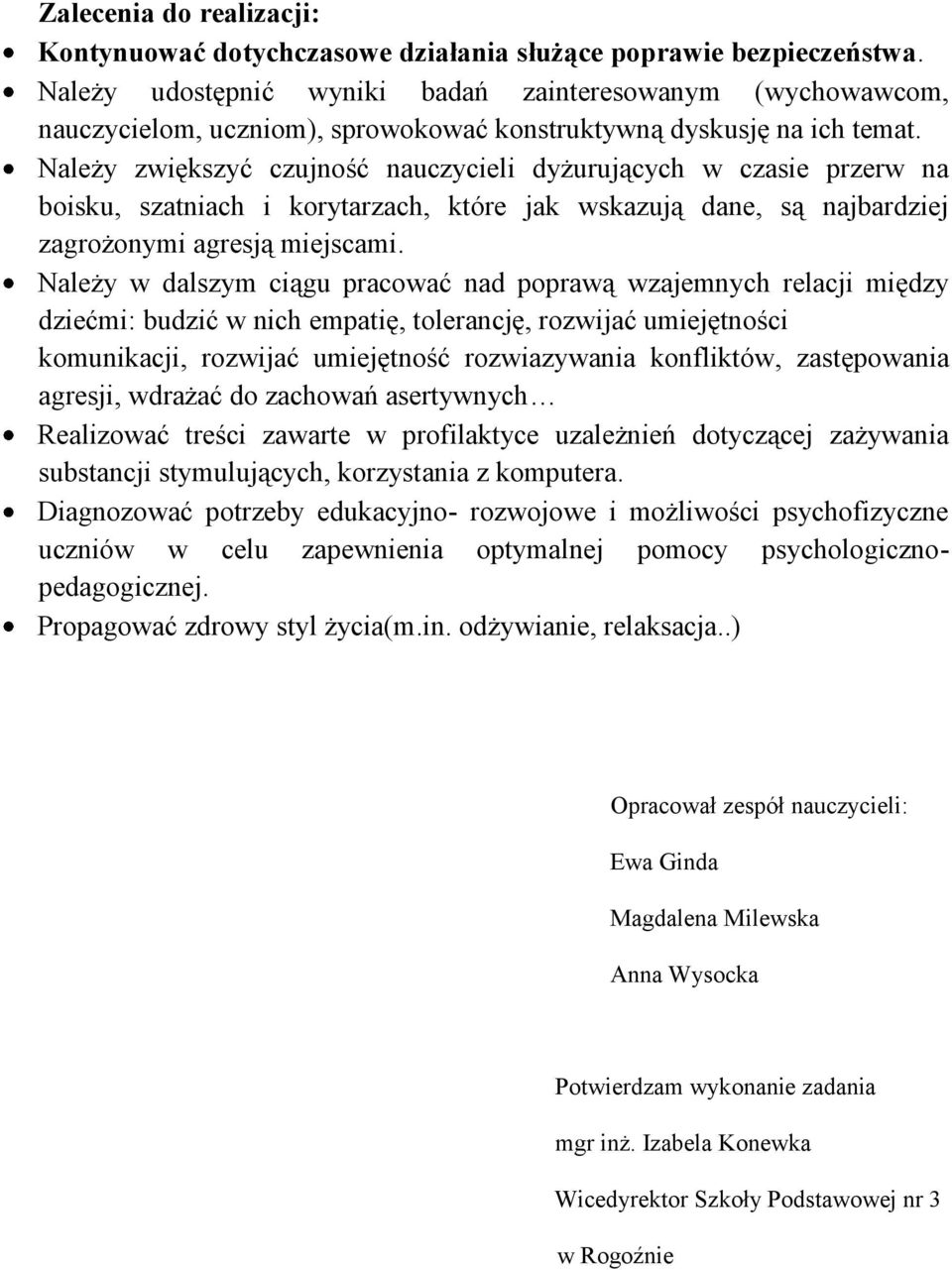 Należy zwiększyć czujność nauczycieli dyżurujących w czasie przerw na boisku, szatniach i korytarzach, które jak wskazują dane, są najbardziej zagrożonymi agresją miejscami.