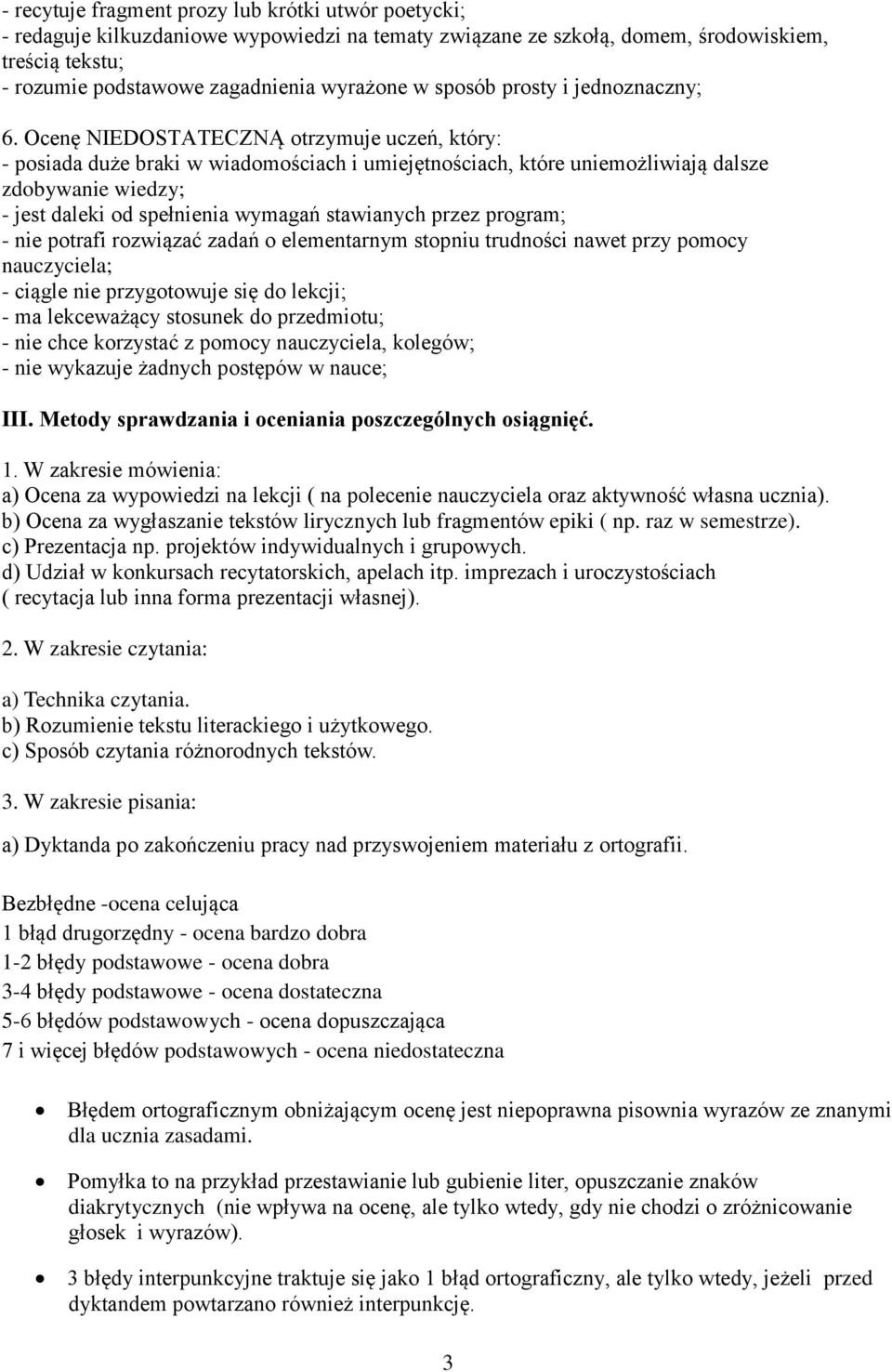 Ocenę NIEDOSTATECZNĄ otrzymuje uczeń, który: - posiada duże braki w wiadomościach i umiejętnościach, które uniemożliwiają dalsze zdobywanie wiedzy; - jest daleki od spełnienia wymagań stawianych