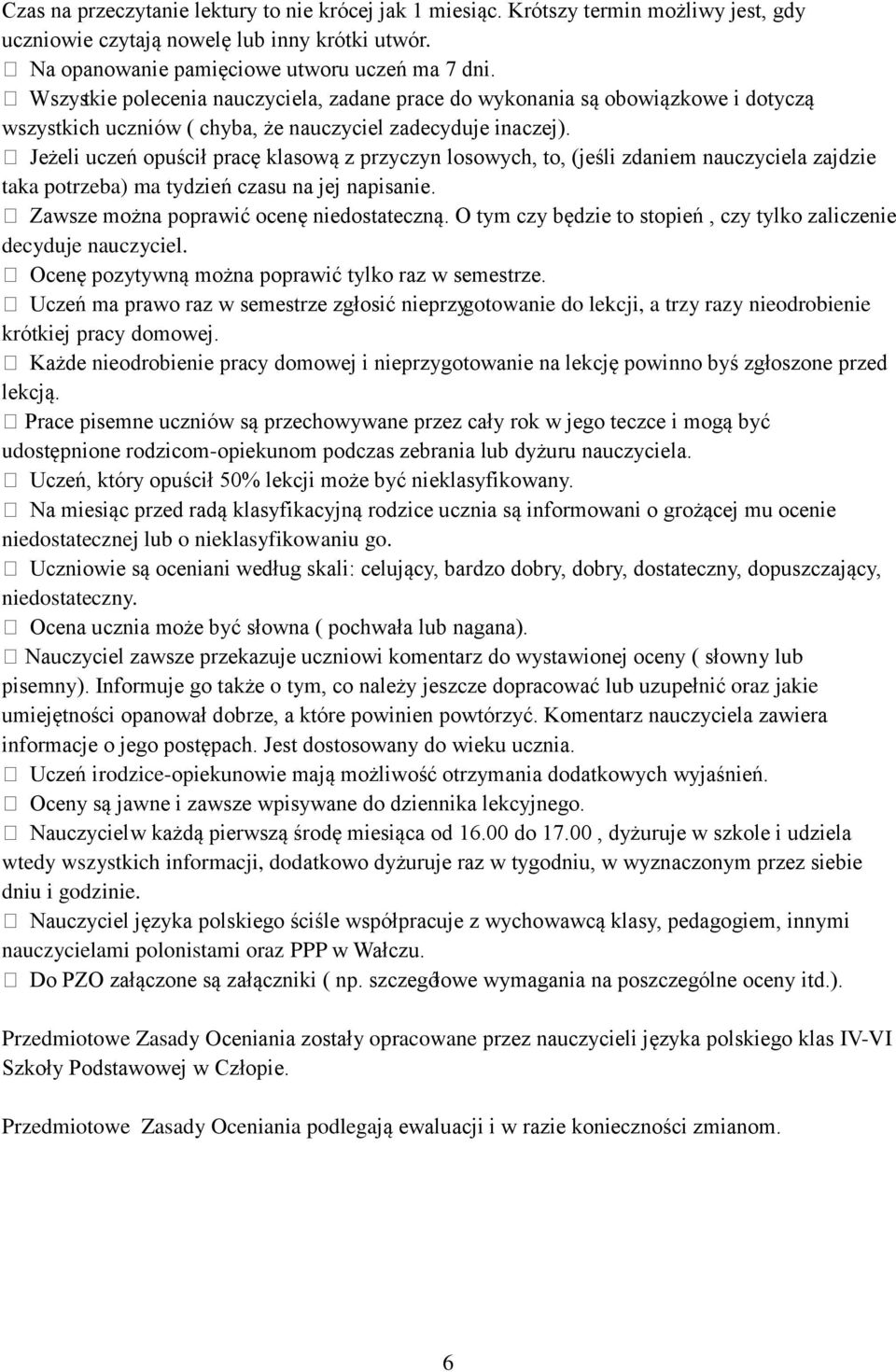 Jeżeli uczeń opuścił pracę klasową z przyczyn losowych, to, (jeśli zdaniem nauczyciela zajdzie taka potrzeba) ma tydzień czasu na jej napisanie. Zawsze można poprawić ocenę niedostateczną.