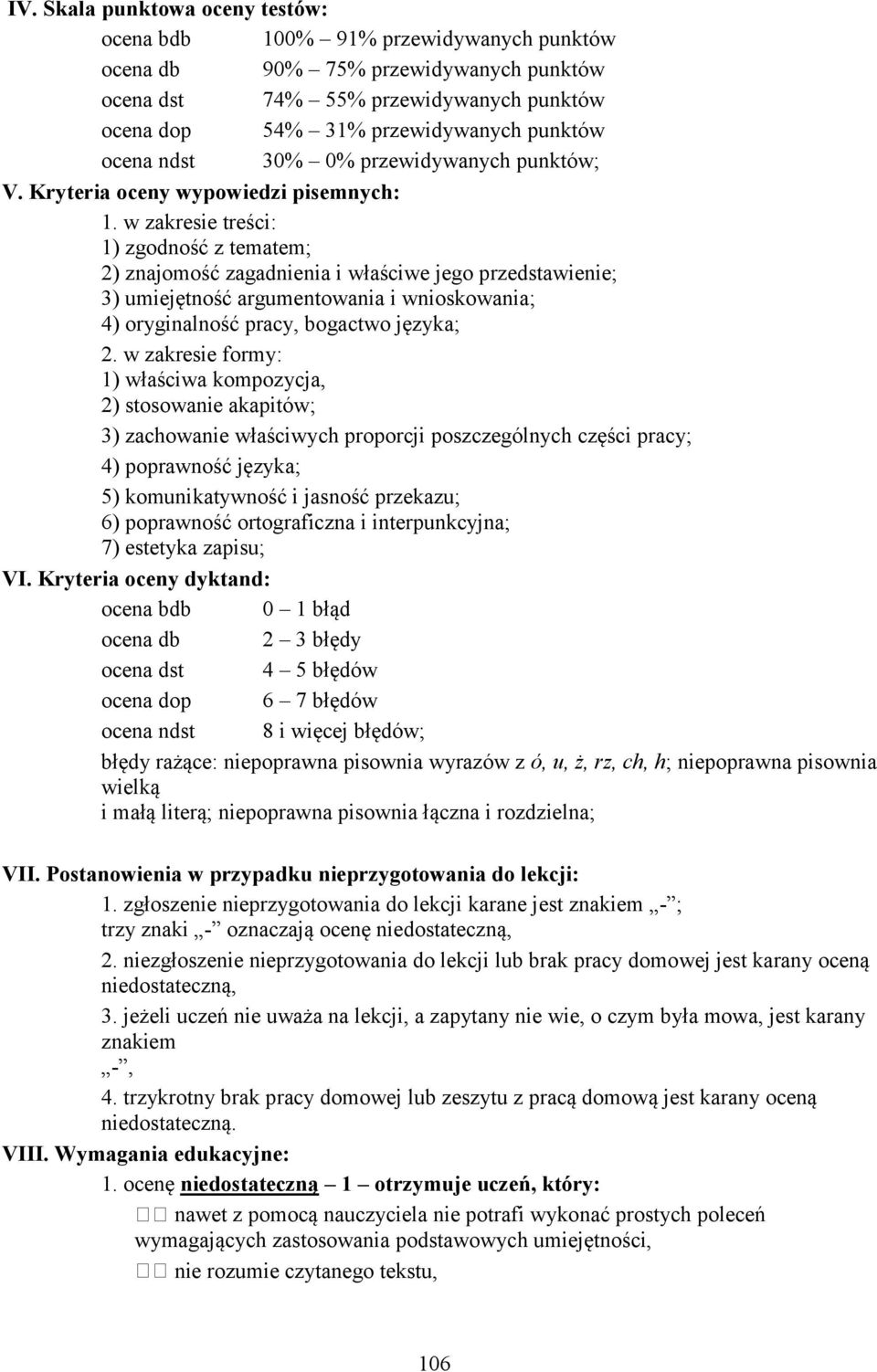 w zakresie treści: 1) zgodność z tematem; 2) znajomość zagadnienia i właściwe jego przedstawienie; 3) umiejętność argumentowania i wnioskowania; 4) oryginalność pracy, bogactwo języka; 2.