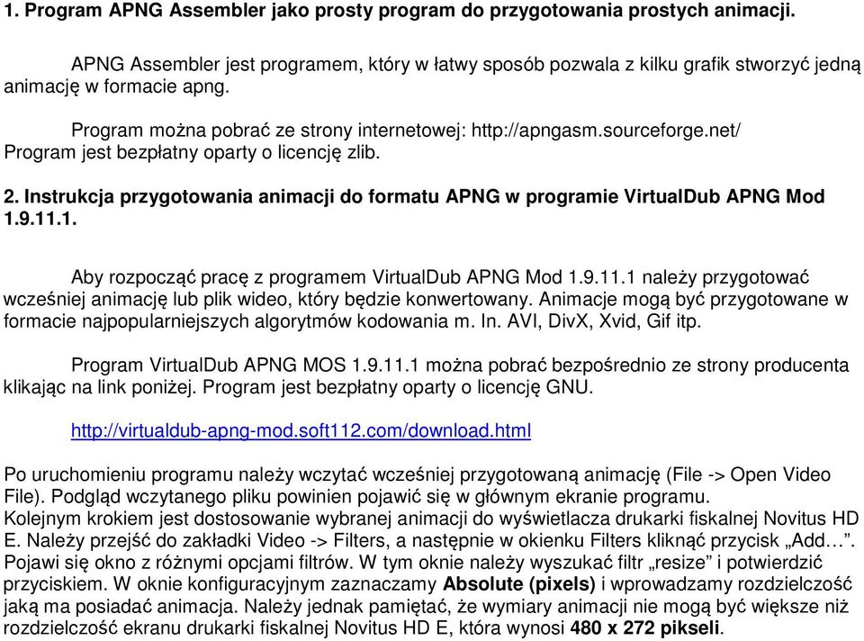 Instrukcja przygotowania animacji do formatu APNG w programie VirtualDub APNG Mod 1.9.11.1. Aby rozpocząć pracę z programem VirtualDub APNG Mod 1.9.11.1 należy przygotować wcześniej animację lub plik wideo, który będzie konwertowany.