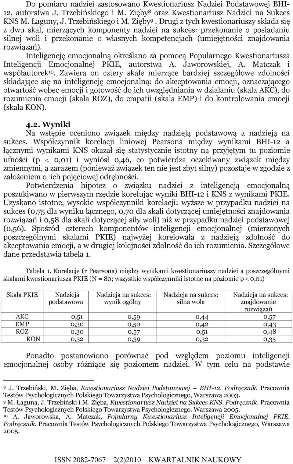 rozwiązań). Inteligencję emocjonalną określano za pomocą Popularnego Kwestionariusza Inteligencji Emocjonalnej PKIE, autorstwa A. Jaworowskiej, A. Matczak i współautorek 10.