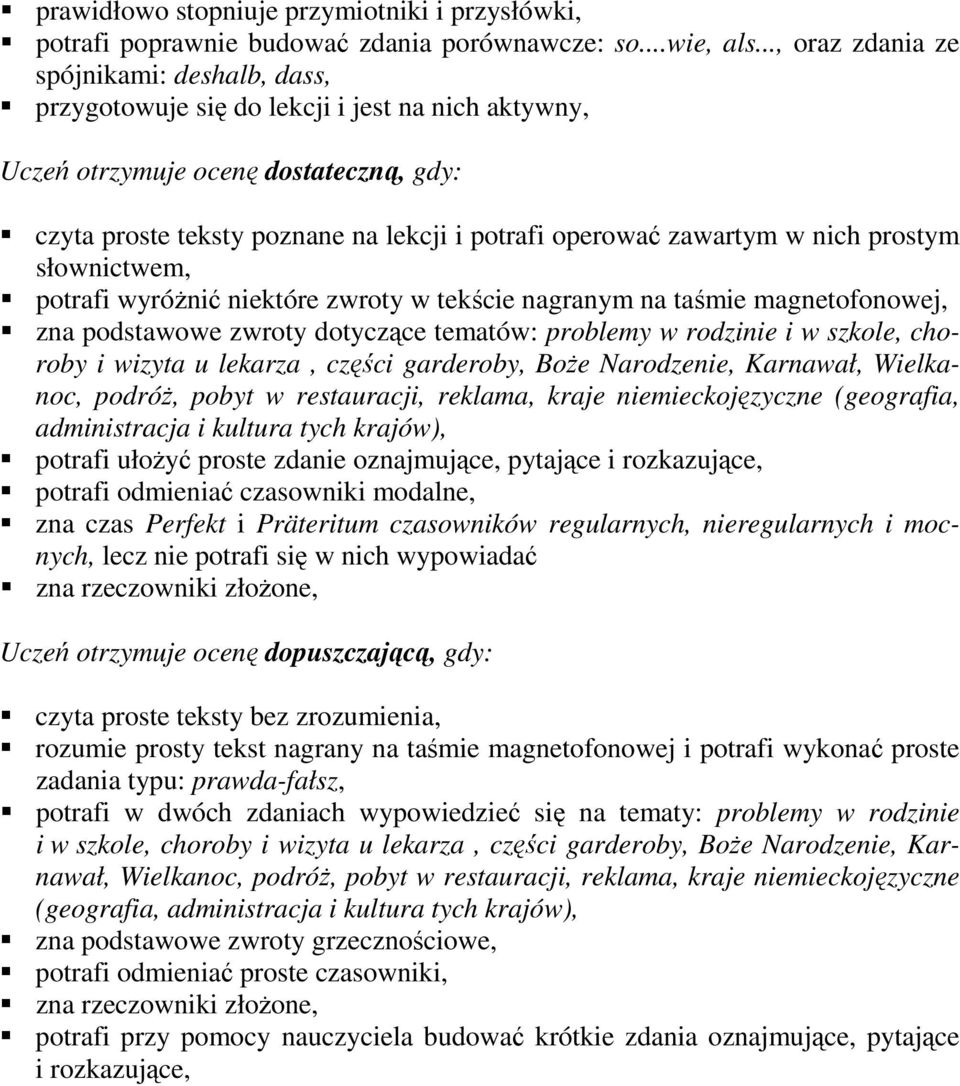 niektóre zwroty w tekście nagranym na taśmie magnetofonowej, zna podstawowe zwroty dotyczące tematów: problemy w rodzinie i w szkole, choroby i wizyta u lekarza, części garderoby, BoŜe Narodzenie,