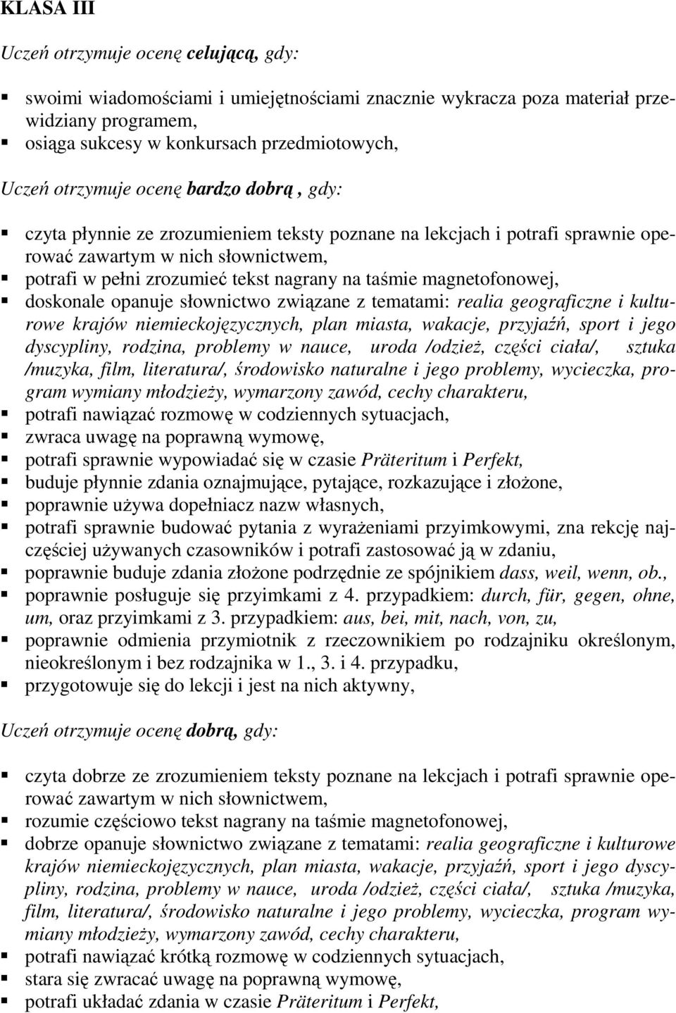 opanuje słownictwo związane z tematami: realia geograficzne i kulturowe krajów niemieckojęzycznych, plan miasta, wakacje, przyjaźń, sport i jego dyscypliny, rodzina, problemy w nauce, uroda /odzieŝ,