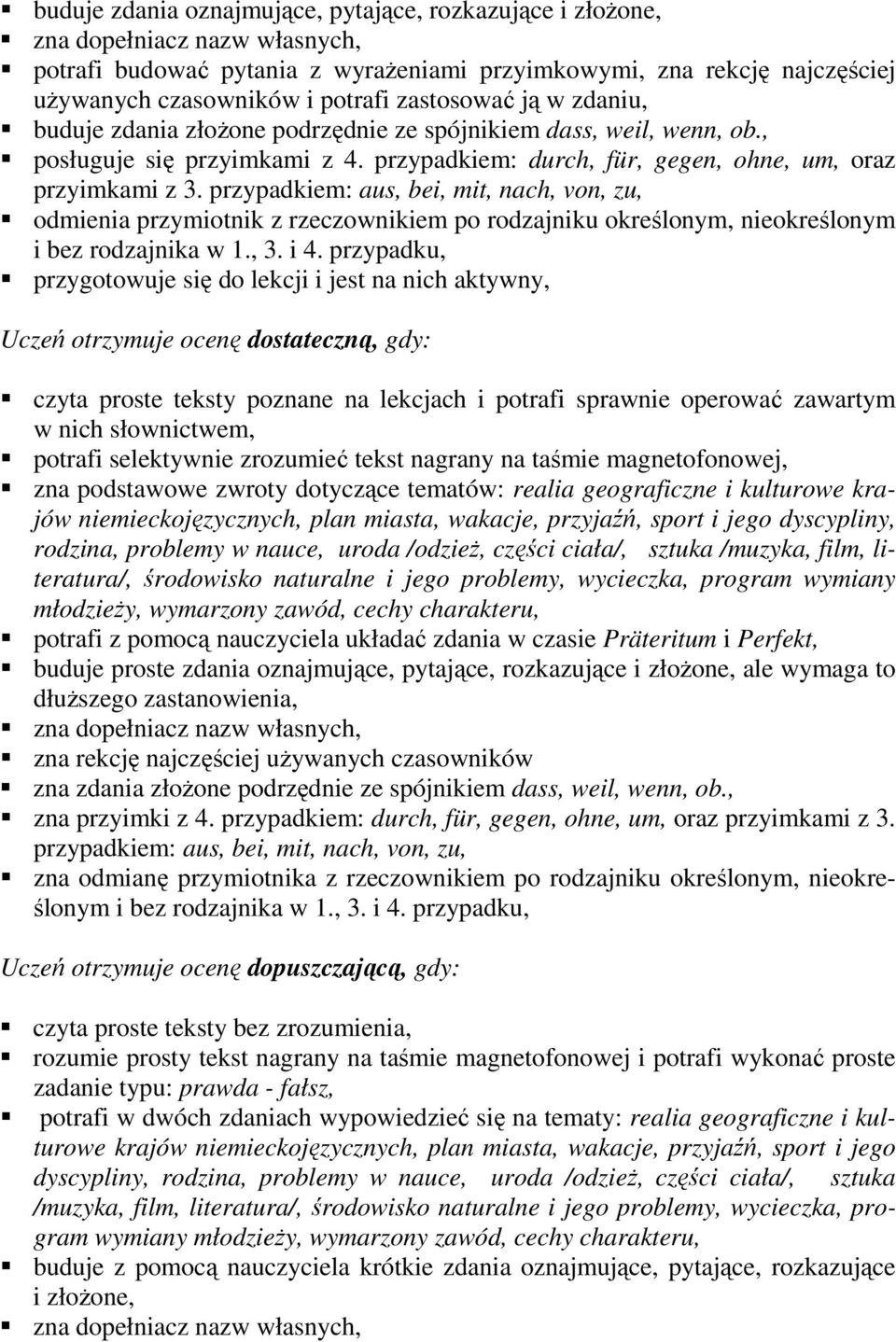 przypadkiem: aus, bei, mit, nach, von, zu, odmienia przymiotnik z rzeczownikiem po rodzajniku określonym, nieokreślonym i bez rodzajnika w 1., 3. i 4.