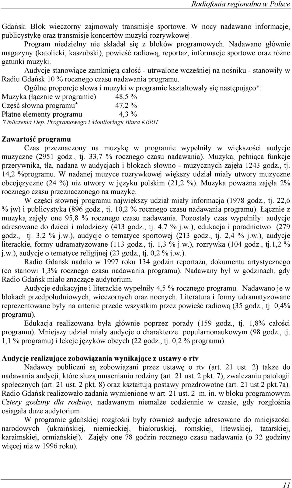 Audycje stanowiące zamkniętą całość - utrwalone wcześniej na nośniku - stanowiły w Radiu Gdańsk 10 % rocznego czasu nadawania programu.