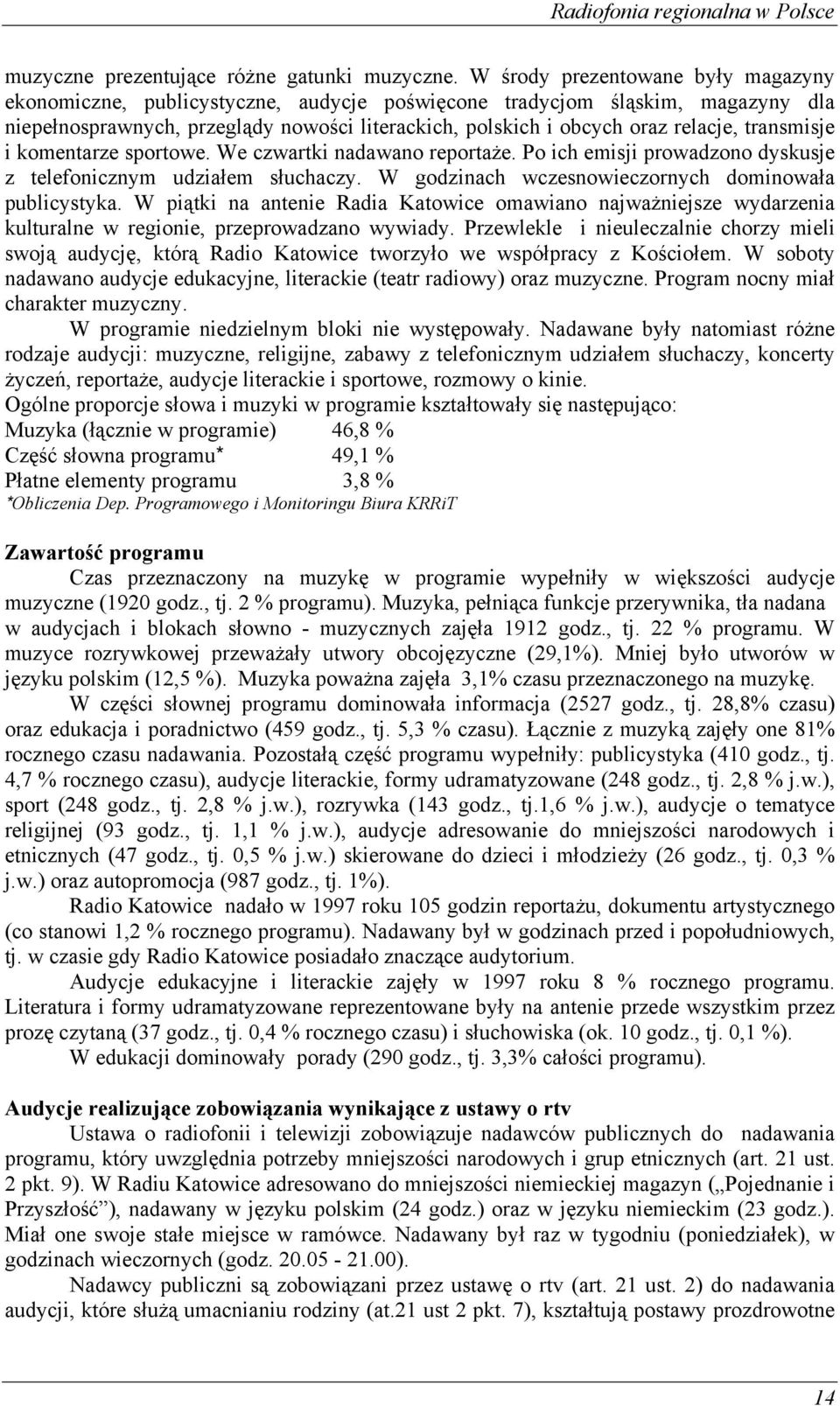 transmisje i komentarze sportowe. We czwartki nadawano reportaże. Po ich emisji prowadzono dyskusje z telefonicznym udziałem słuchaczy. W godzinach wczesnowieczornych dominowała publicystyka.