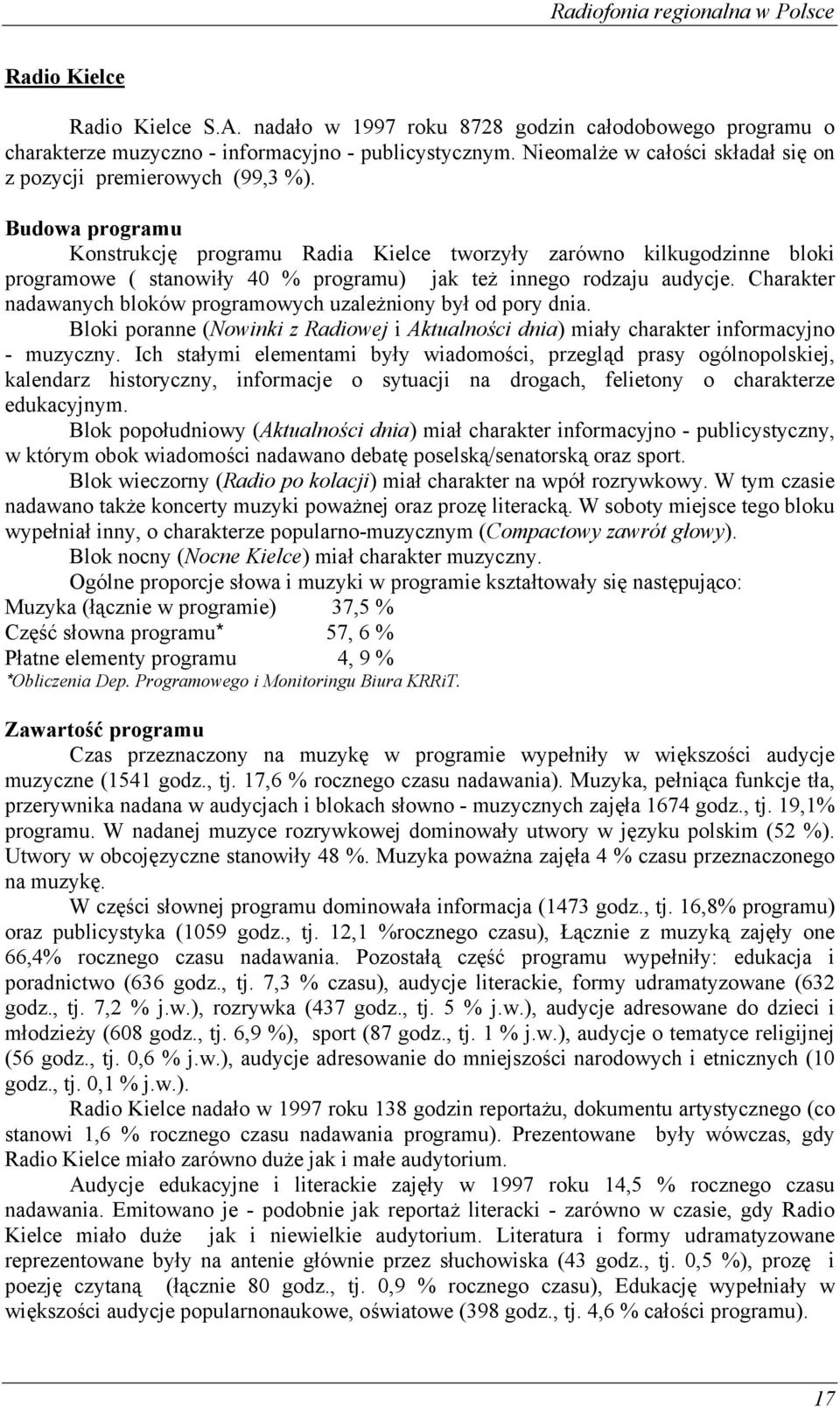 Budowa programu Konstrukcję programu Radia Kielce tworzyły zarówno kilkugodzinne bloki programowe ( stanowiły 40 % programu) jak też innego rodzaju audycje.