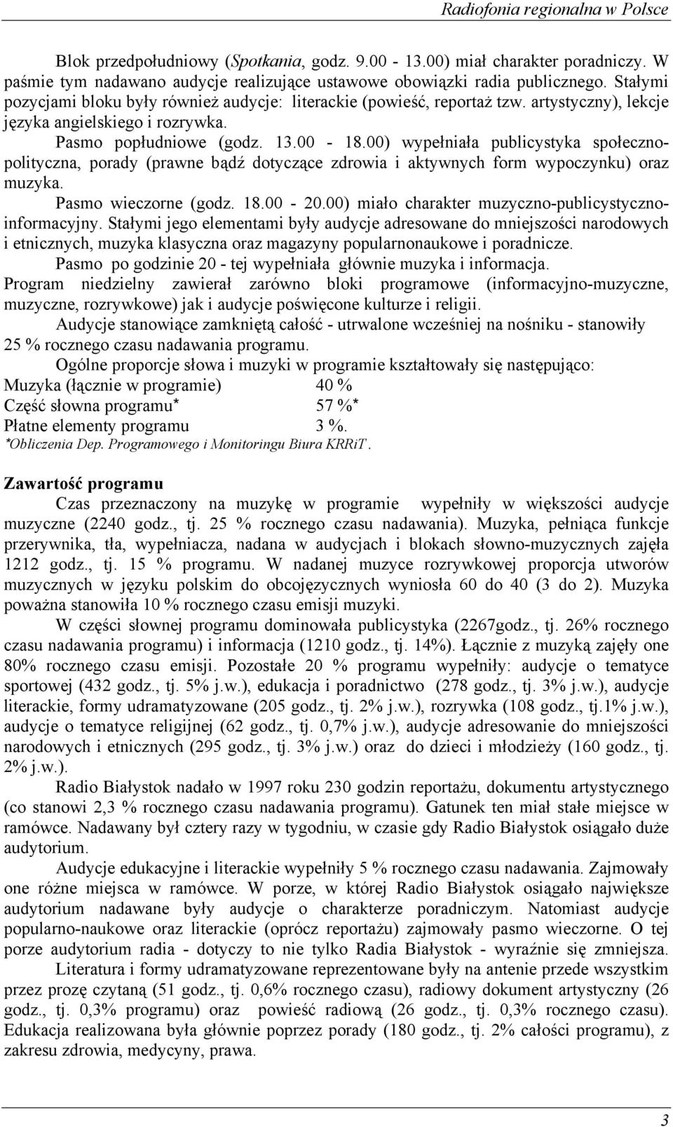 00) wypełniała publicystyka społecznopolityczna, porady (prawne bądź dotyczące zdrowia i aktywnych form wypoczynku) oraz muzyka. Pasmo wieczorne (godz. 18.00-20.