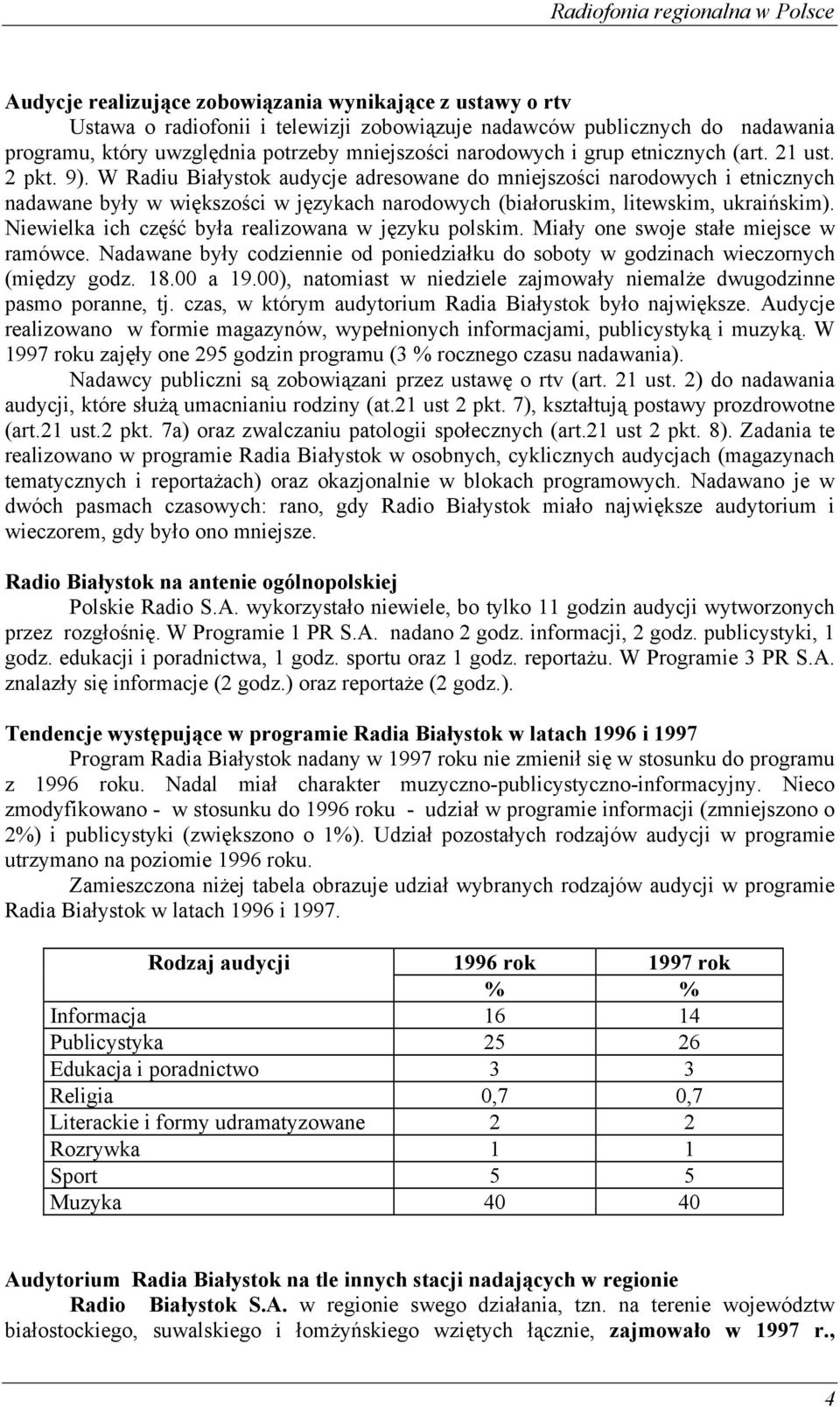 W Radiu Białystok audycje adresowane do mniejszości narodowych i etnicznych nadawane były w większości w językach narodowych (białoruskim, litewskim, ukraińskim).