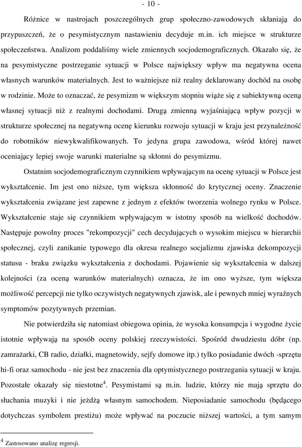 Jest to ważniejsze niż realny deklarowany dochód na osobę w rodzinie. Może to oznaczać, że pesymizm w większym stopniu wiąże się z subiektywną oceną własnej sytuacji niż z realnymi dochodami.