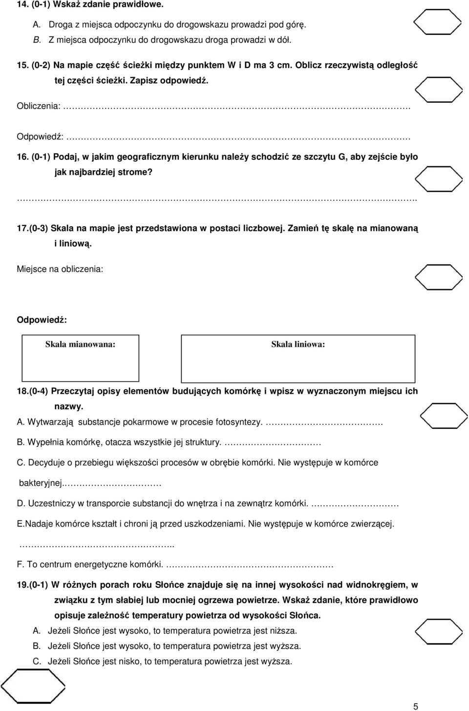 (0-1) Podaj, w jakim geograficznym kierunku naleŝy schodzić ze szczytu G, aby zejście było jak najbardziej strome? 17. (0-3) Skala na mapie jest przedstawiona w postaci liczbowej.