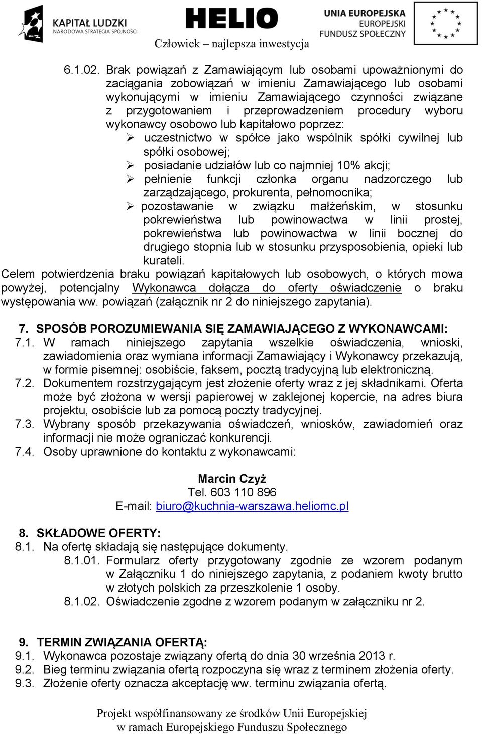 przeprowadzeniem procedury wyboru wykonawcy osobowo lub kapitałowo poprzez: uczestnictwo w spółce jako wspólnik spółki cywilnej lub spółki osobowej; posiadanie udziałów lub co najmniej 10% akcji;