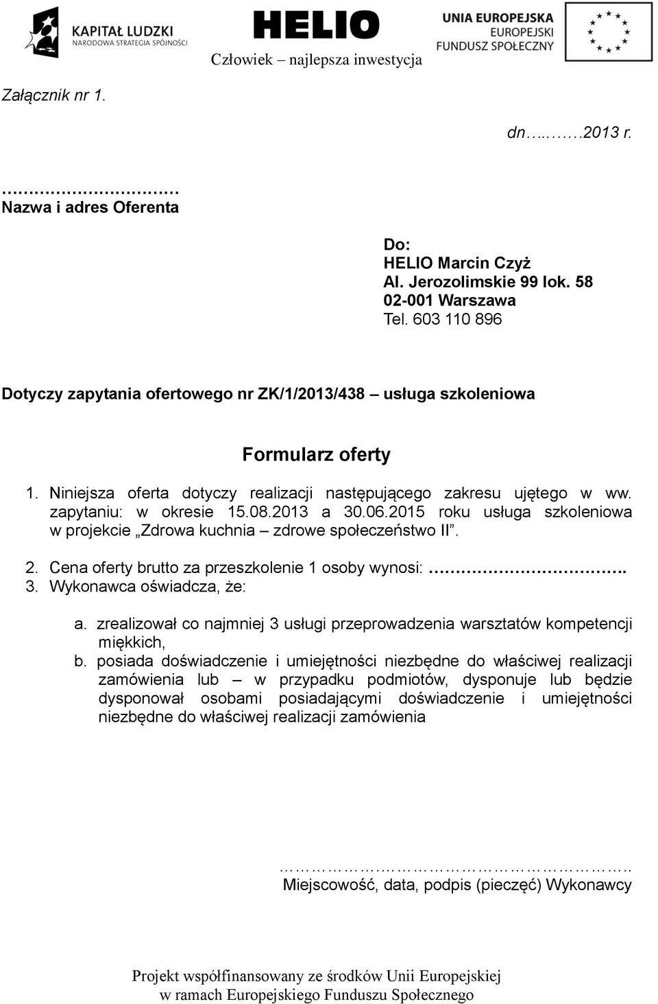 2013 a 30.06.2015 roku usługa szkoleniowa w projekcie Zdrowa kuchnia zdrowe społeczeństwo II. 2. Cena oferty brutto za przeszkolenie 1 osoby wynosi:. 3. Wykonawca oświadcza, że: a.