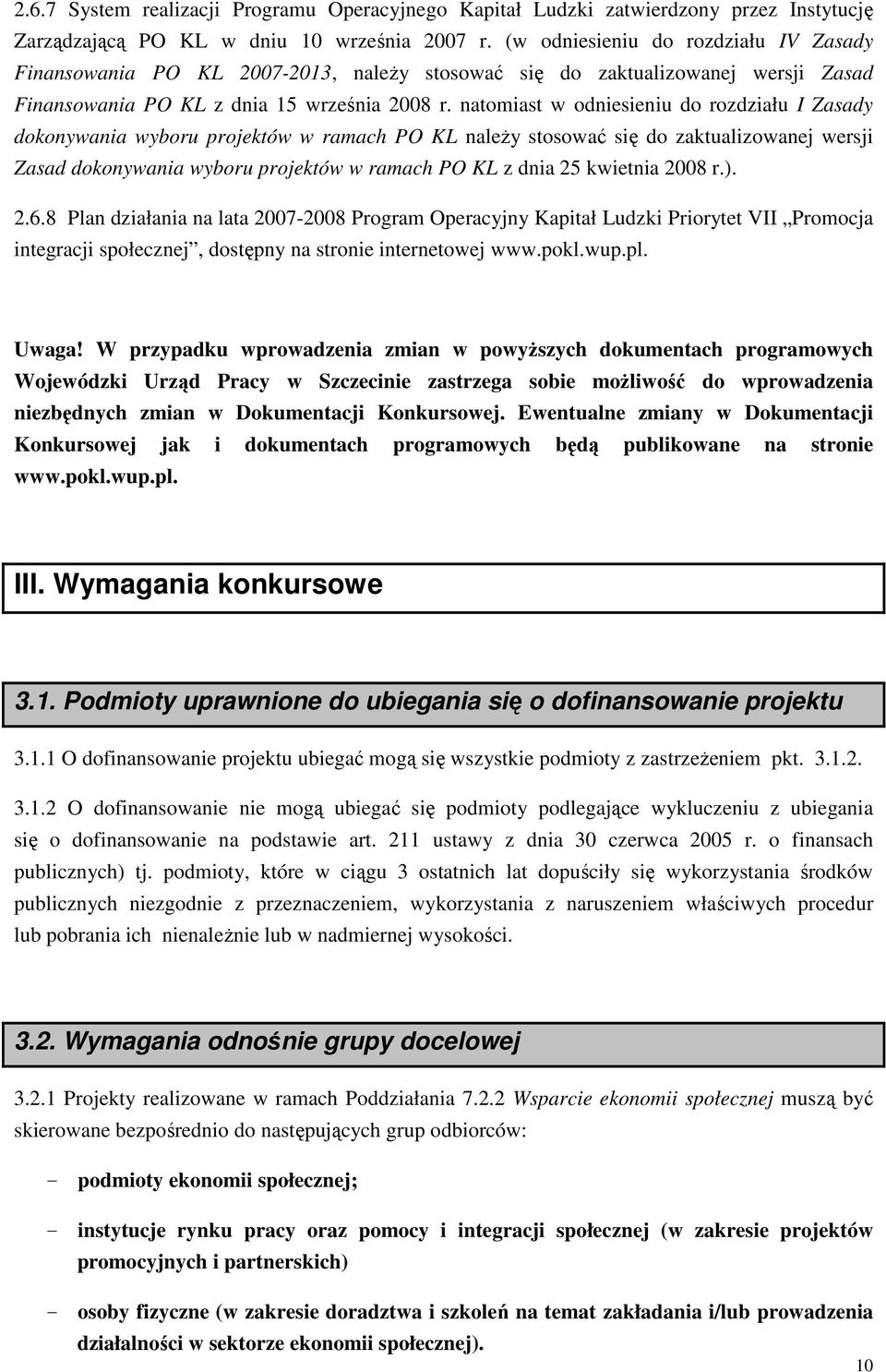 natomiast w odniesieniu do rozdziału I Zasady dokonywania wyboru projektów w ramach PO KL naleŝy stosować się do zaktualizowanej wersji Zasad dokonywania wyboru projektów w ramach PO KL z dnia 25