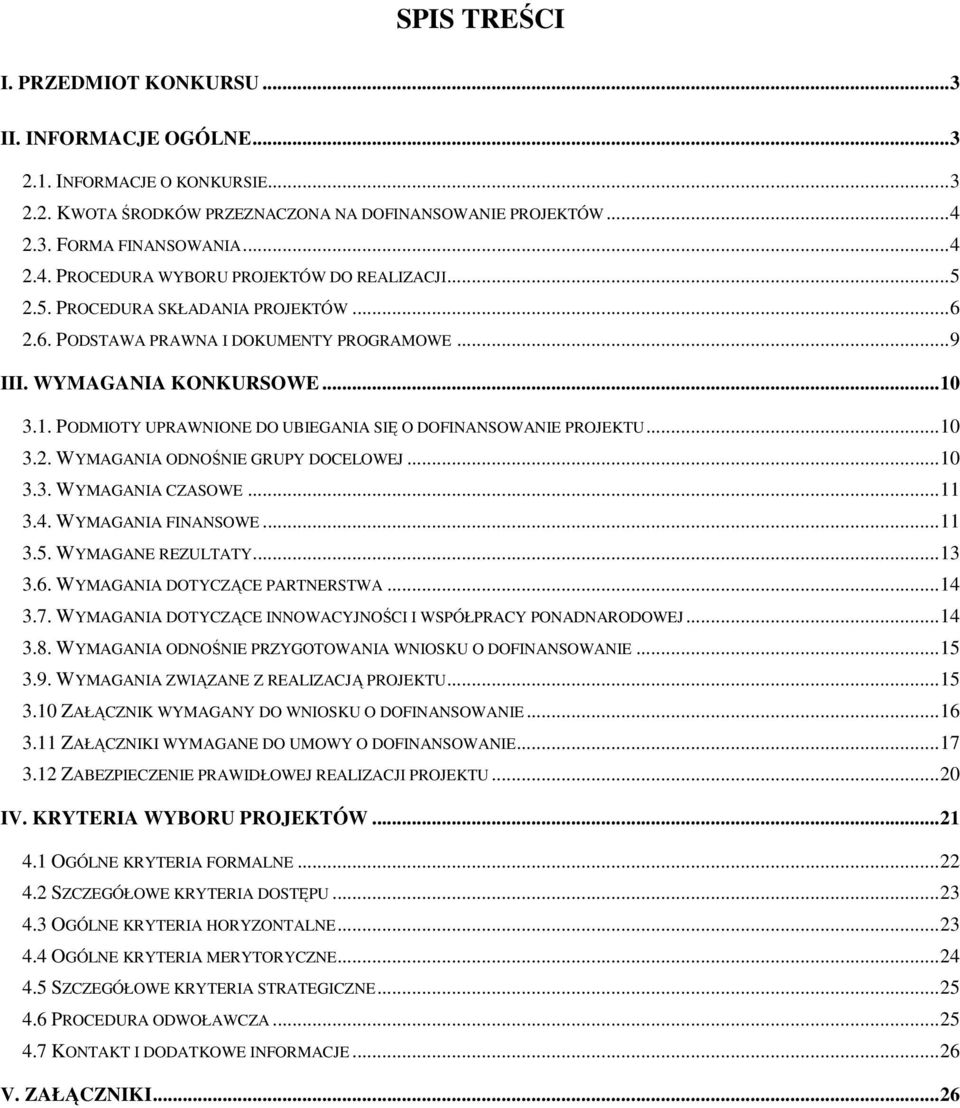 3.1. PODMIOTY UPRAWNIONE DO UBIEGANIA SIĘ O DOFINANSOWANIE PROJEKTU...10 3.2. WYMAGANIA ODNOŚNIE GRUPY DOCELOWEJ...10 3.3. WYMAGANIA CZASOWE...11 3.4. WYMAGANIA FINANSOWE...11 3.5. WYMAGANE REZULTATY.