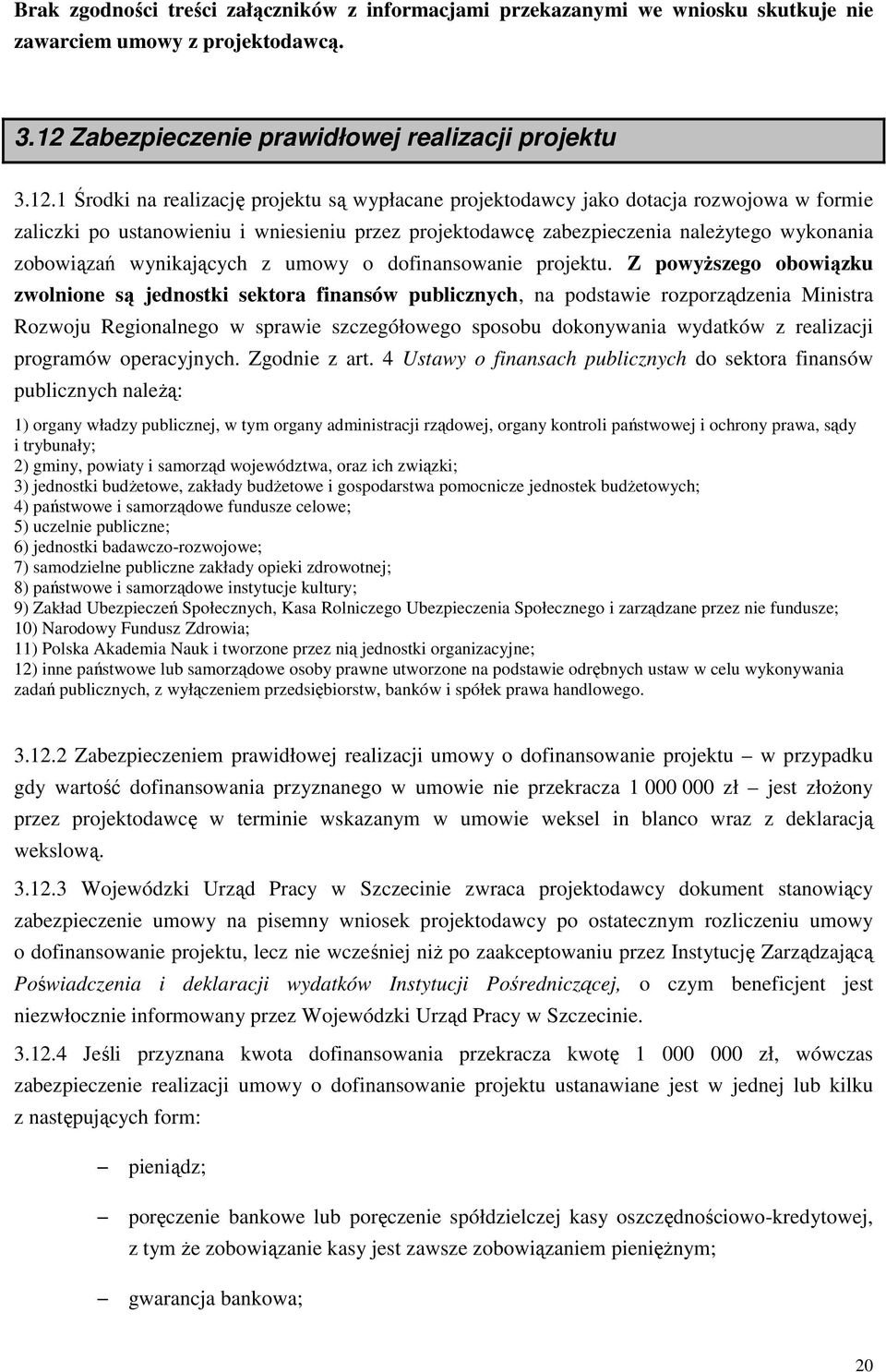 1 Środki na realizację projektu są wypłacane projektodawcy jako dotacja rozwojowa w formie zaliczki po ustanowieniu i wniesieniu przez projektodawcę zabezpieczenia naleŝytego wykonania zobowiązań