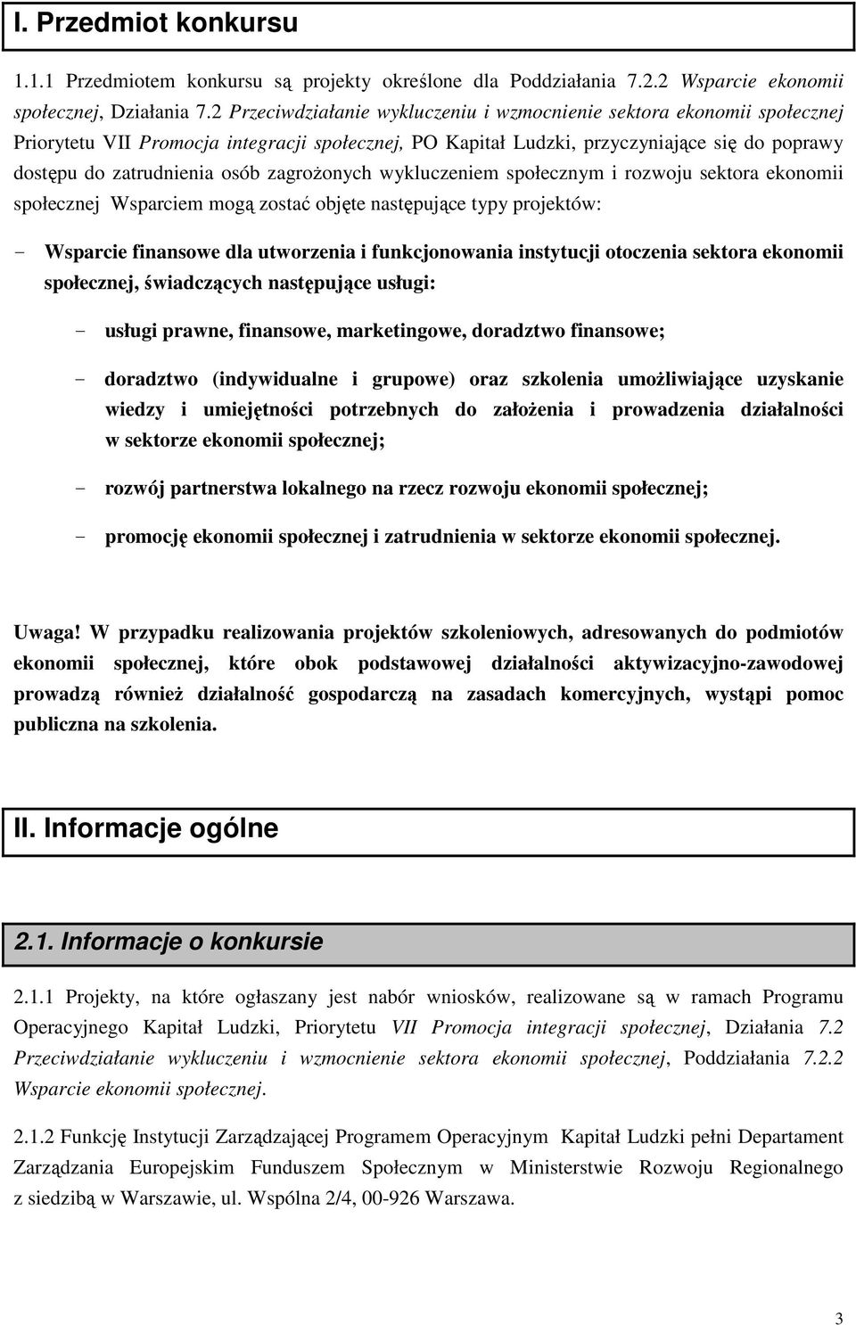 zagroŝonych wykluczeniem społecznym i rozwoju sektora ekonomii społecznej Wsparciem mogą zostać objęte następujące typy projektów: - Wsparcie finansowe dla utworzenia i funkcjonowania instytucji