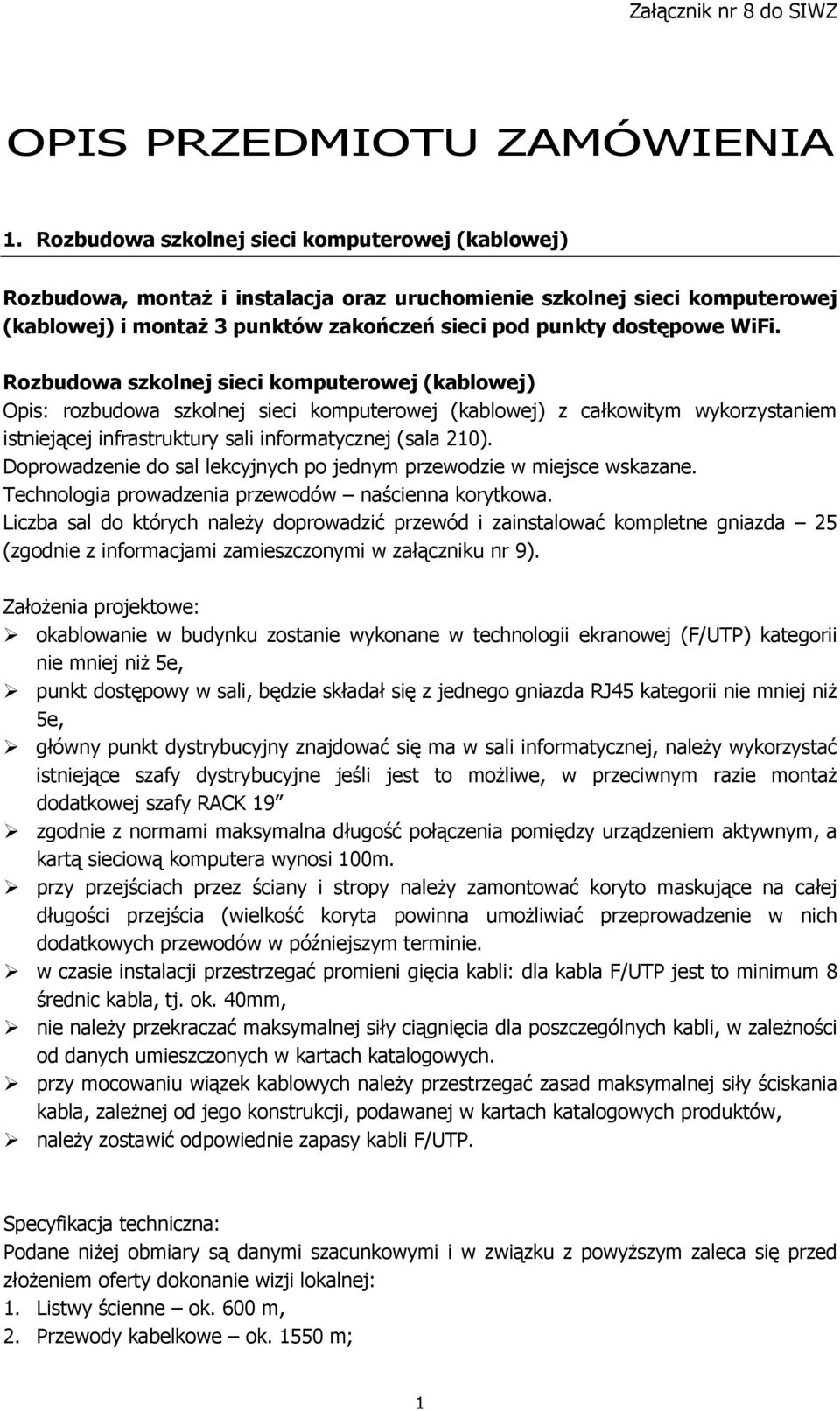 Rozbudowa szkolnej sieci komputerowej (kablowej) Opis: rozbudowa szkolnej sieci komputerowej (kablowej) z całkowitym wykorzystaniem istniejącej infrastruktury sali informatycznej (sala 210).