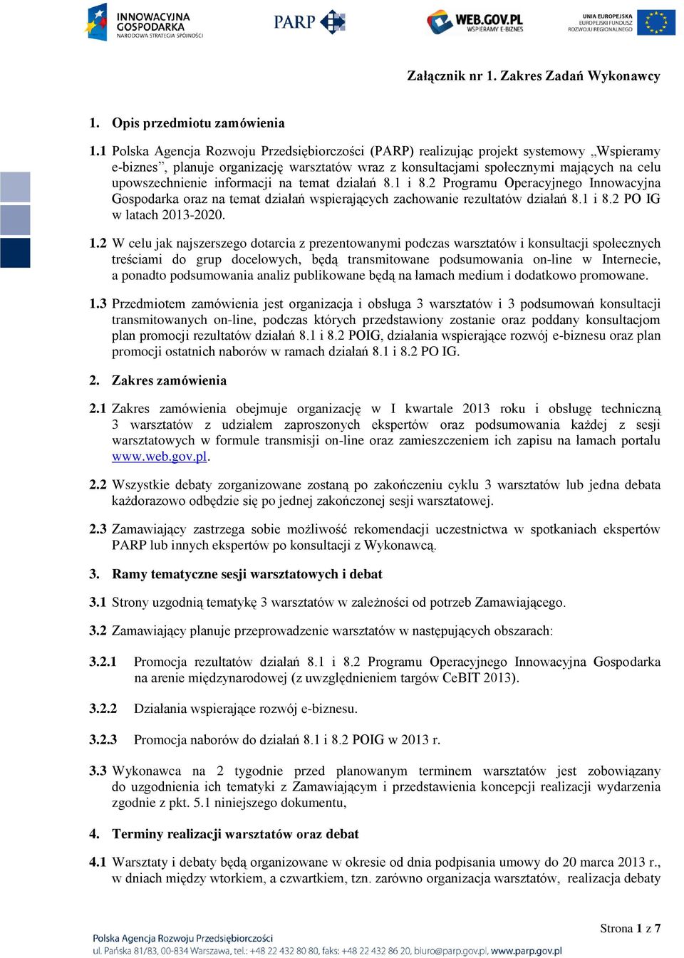 informacji na temat działań 8.1 i 8.2 Programu Operacyjnego Innowacyjna Gospodarka oraz na temat działań wspierających zachowanie rezultatów działań 8.1 i 8.2 PO IG w latach 2013-2020. 1.